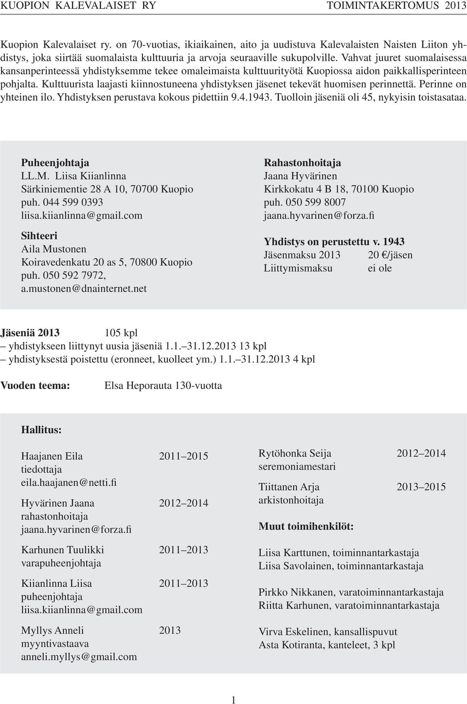 Kulttuurista laajasti kiinnostuneena yhdistyksen jäsenet tekevät huomisen perinnettä. Perinne on yhteinen ilo. Yhdistyksen perustava kokous pidettiin 9.4.1943.