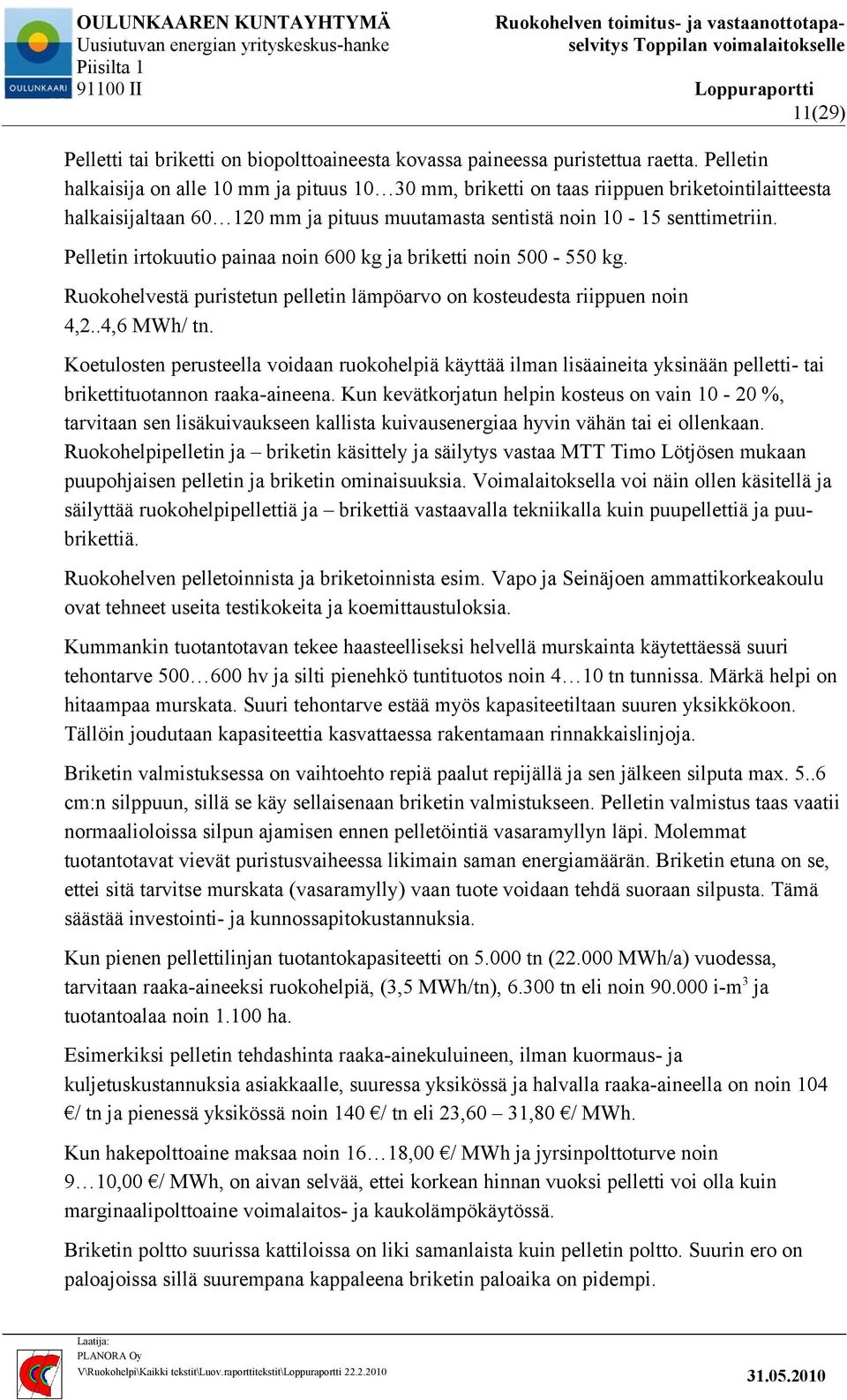 Pelletin irtokuutio painaa noin 600 kg ja briketti noin 500-550 kg. Ruokohelvestä puristetun pelletin lämpöarvo on kosteudesta riippuen noin 4,2..4,6 MWh/ tn.