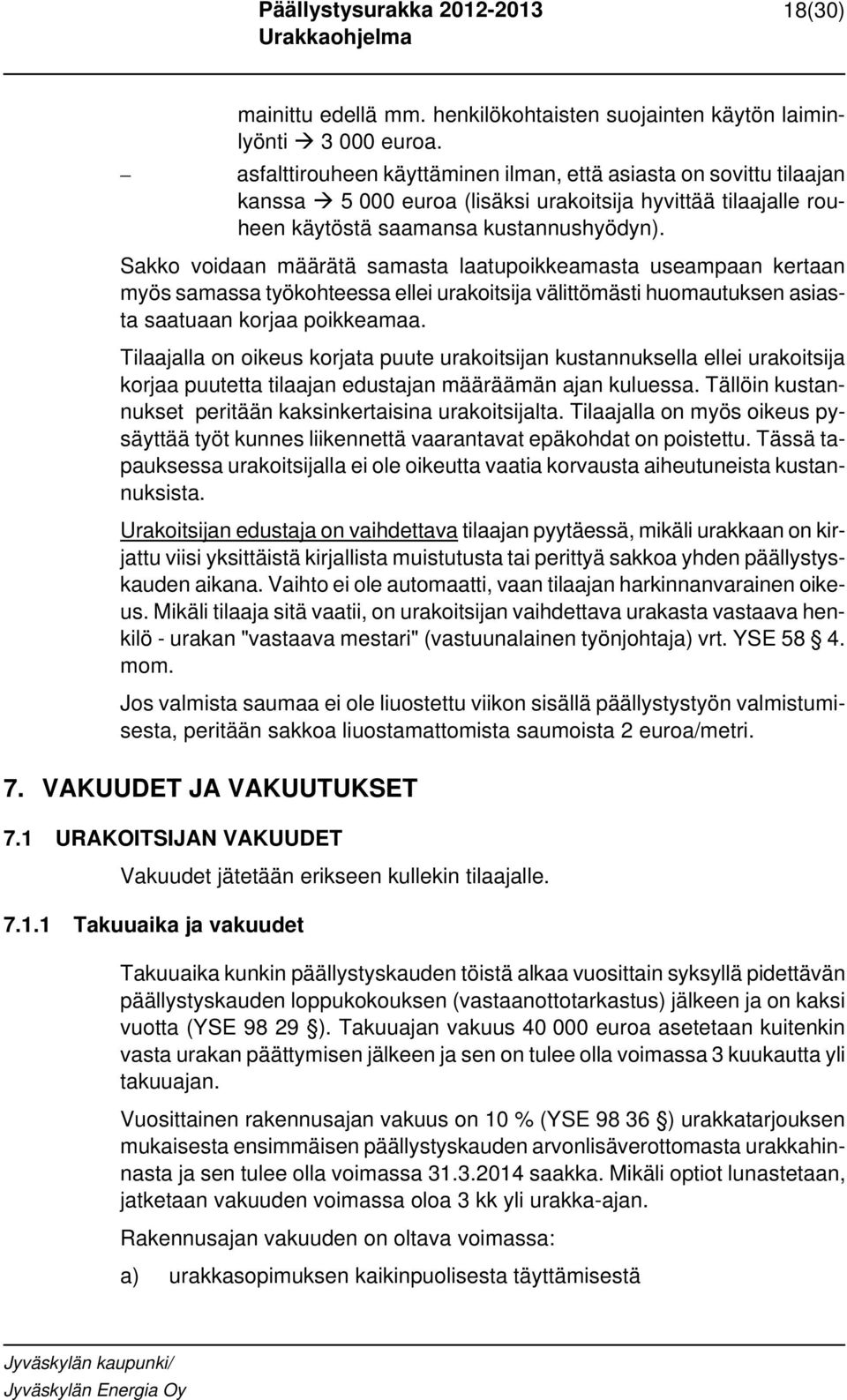 Sakko voidaan määrätä samasta laatupoikkeamasta useampaan kertaan myös samassa työkohteessa ellei urakoitsija välittömästi huomautuksen asiasta saatuaan korjaa poikkeamaa.