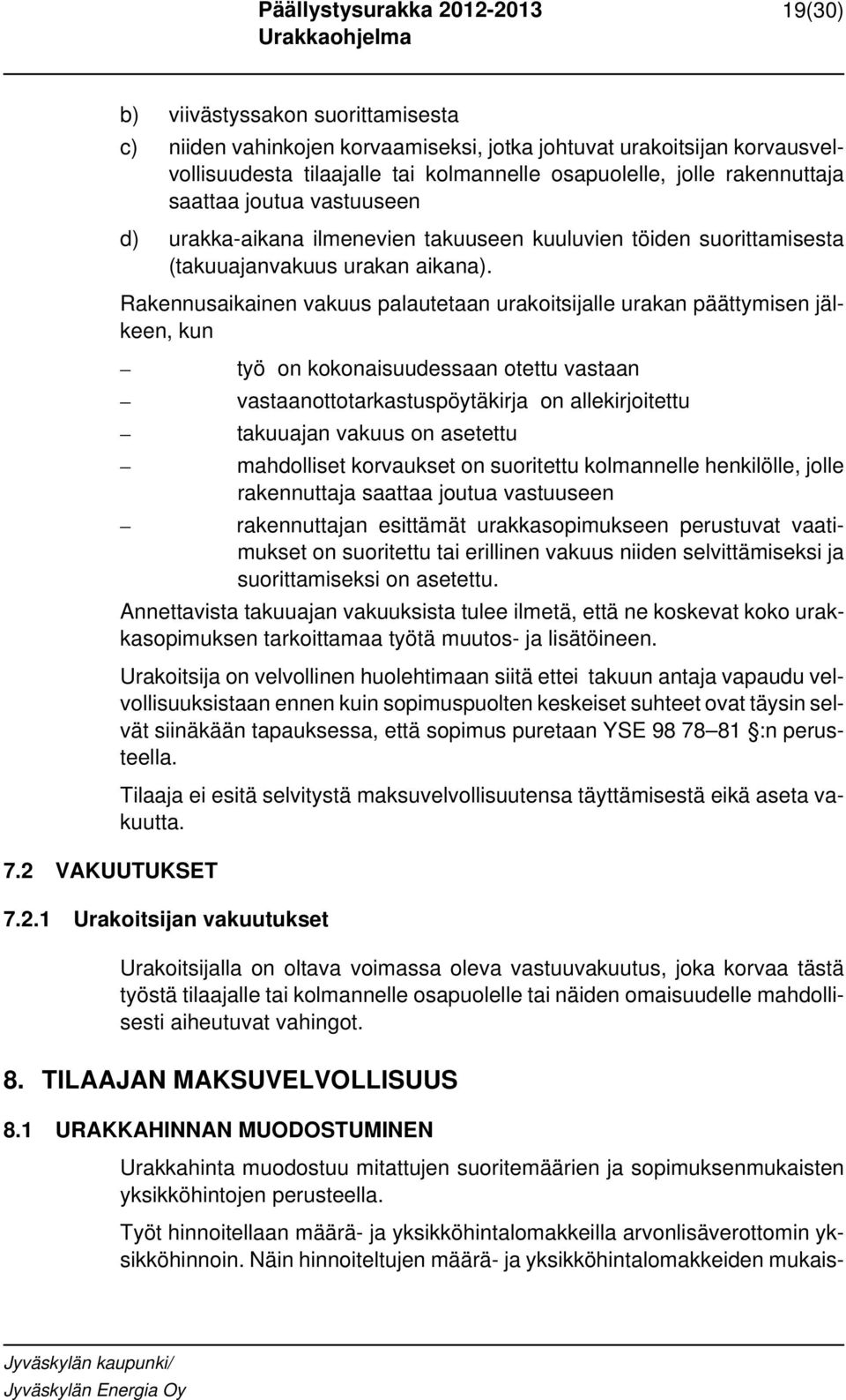 saattaa joutua vastuuseen d) urakka-aikana ilmenevien takuuseen kuuluvien töiden suorittamisesta (takuuajanvakuus urakan aikana).