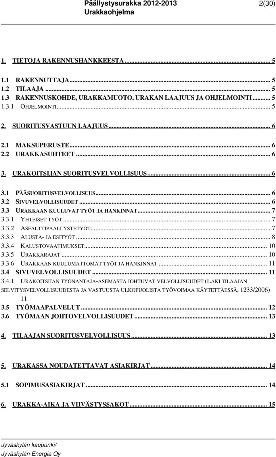 3.1 YHTEISET TYÖT...7 3.3.2 ASFALTTIPÄÄLLYSTETYÖT... 7 3.3.3 ALUSTA- JA ESITYÖT... 8 3.3.4 KALUSTOVAATIMUKSET... 10 3.3.5 URAKKARAJAT... 10 3.3.6 URAKKAAN KUULUMATTOMAT TYÖT JA HANKINNAT... 11 3.