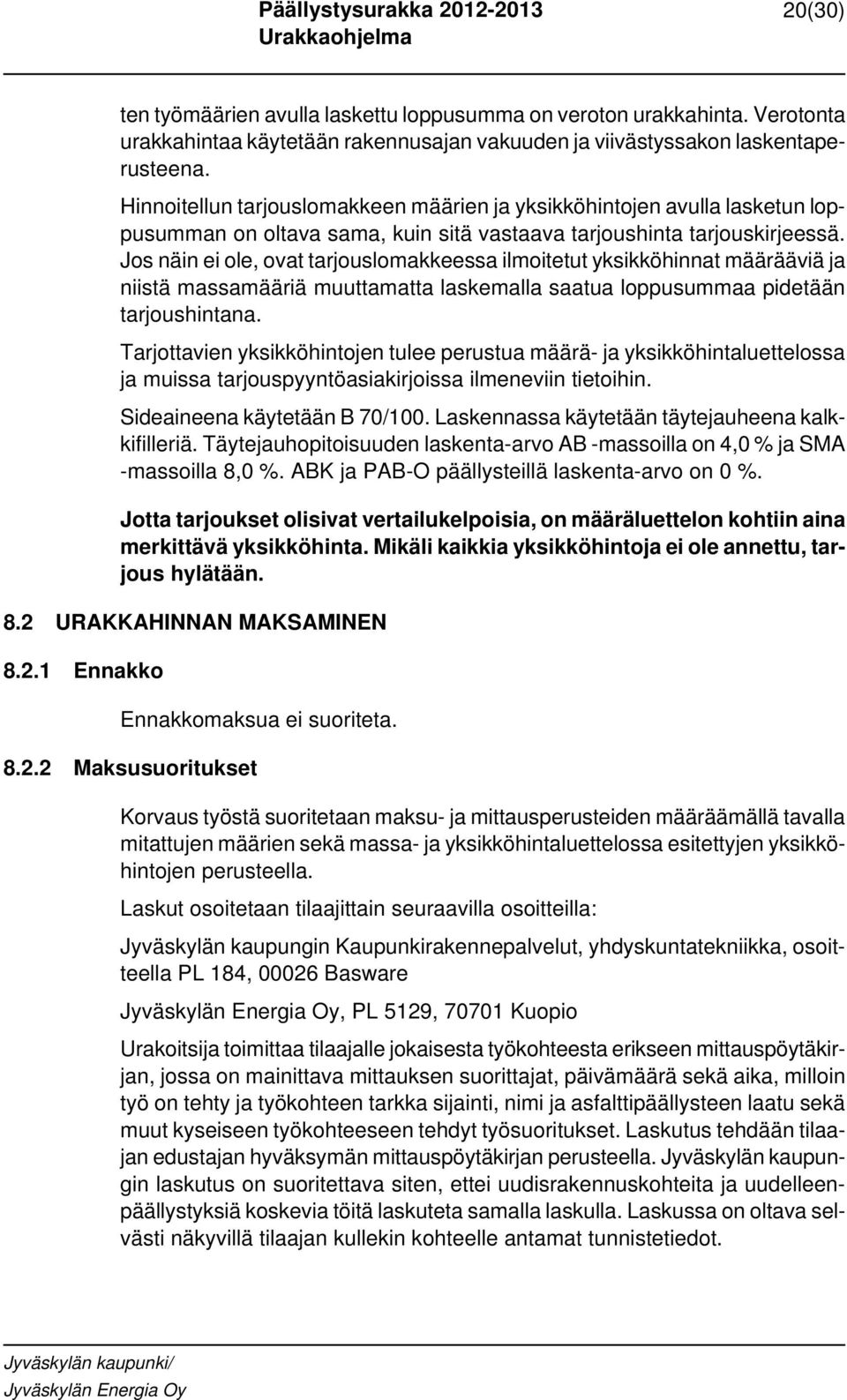 Jos näin ei ole, ovat tarjouslomakkeessa ilmoitetut yksikköhinnat määrääviä ja niistä massamääriä muuttamatta laskemalla saatua loppusummaa pidetään tarjoushintana.