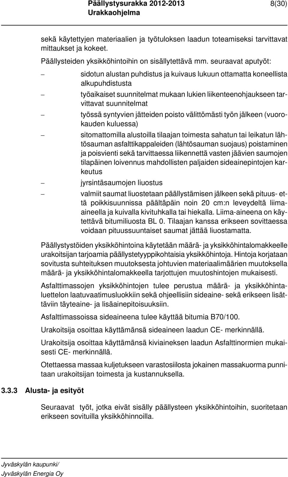 syntyvien jätteiden poisto välittömästi työn jälkeen (vuorokauden kuluessa) sitomattomilla alustoilla tilaajan toimesta sahatun tai leikatun lähtösauman asfalttikappaleiden (lähtösauman suojaus)