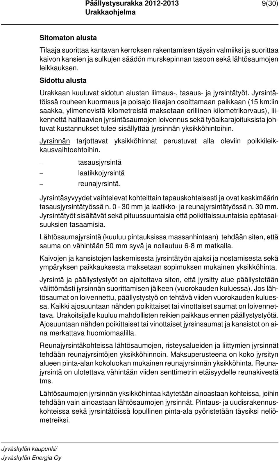 Jyrsintätöissä rouheen kuormaus ja poisajo tilaajan osoittamaan paikkaan (15 km:iin saakka, ylimenevistä kilometreistä maksetaan erillinen kilometrikorvaus), liikennettä haittaavien jyrsintäsaumojen