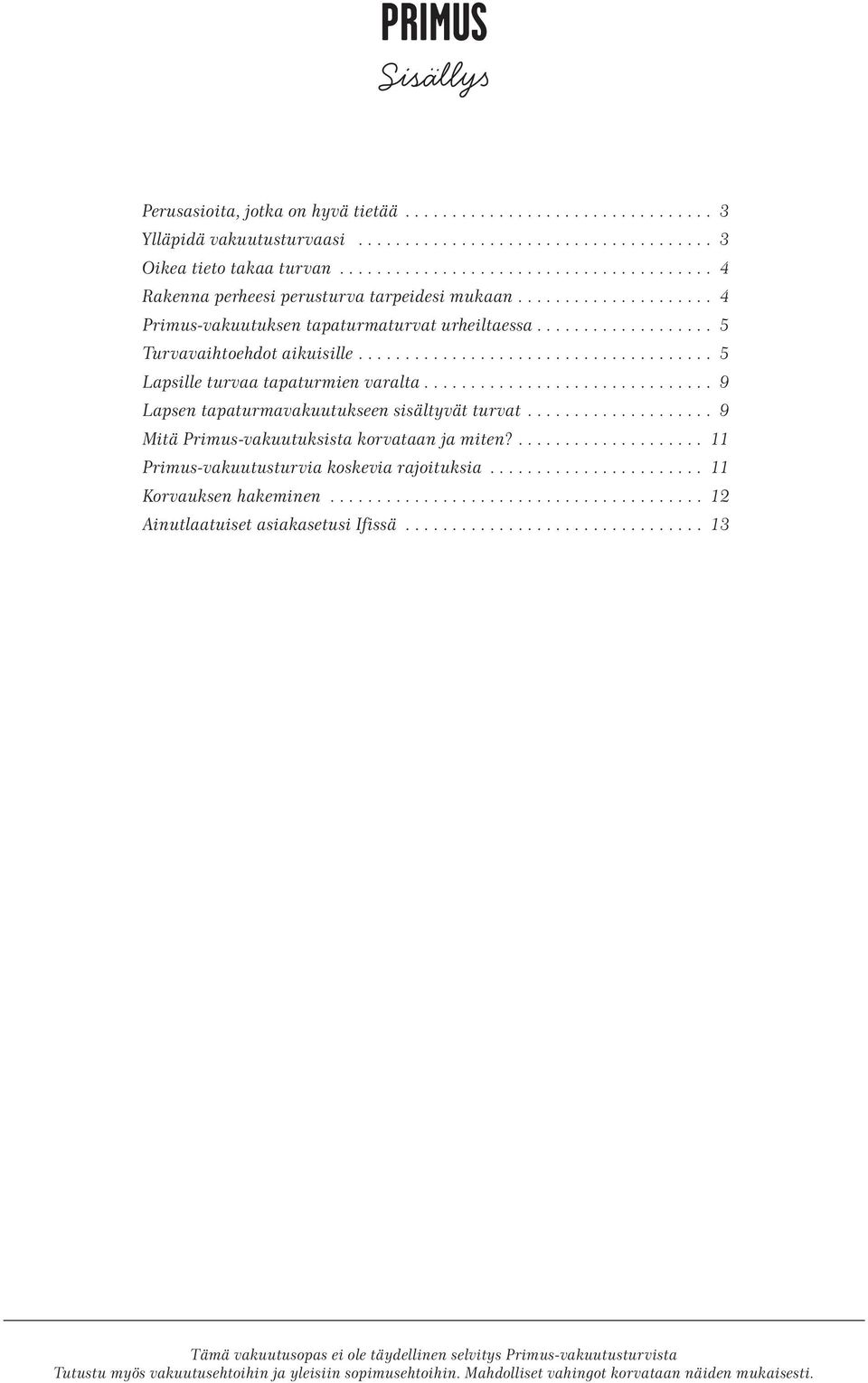 .............................. 9 Lapsen tapaturmavakuutukseen sisältyvät turvat... 9 Mitä Primus-vakuutuksista korvataan ja miten?.... 11 Primus-vakuutusturvia koskevia rajoituksia.