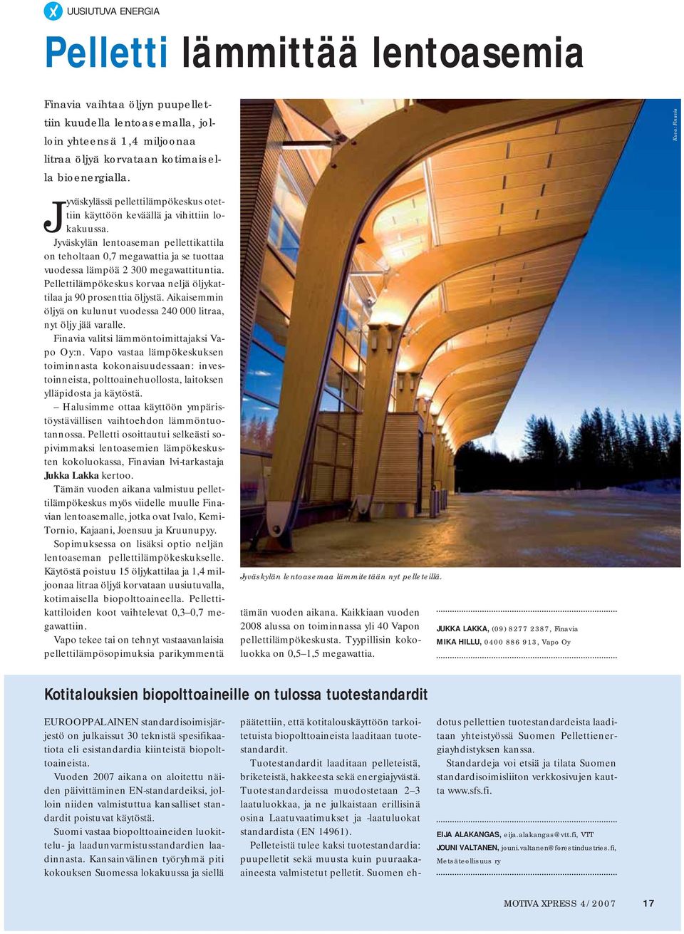 Jyväskylän lentoaseman pellettikattila on teholtaan 0,7 megawattia ja se tuottaa vuodessa lämpöä 2 300 megawattituntia. Pellettilämpökeskus korvaa neljä öljykattilaa ja 90 prosenttia öljystä.