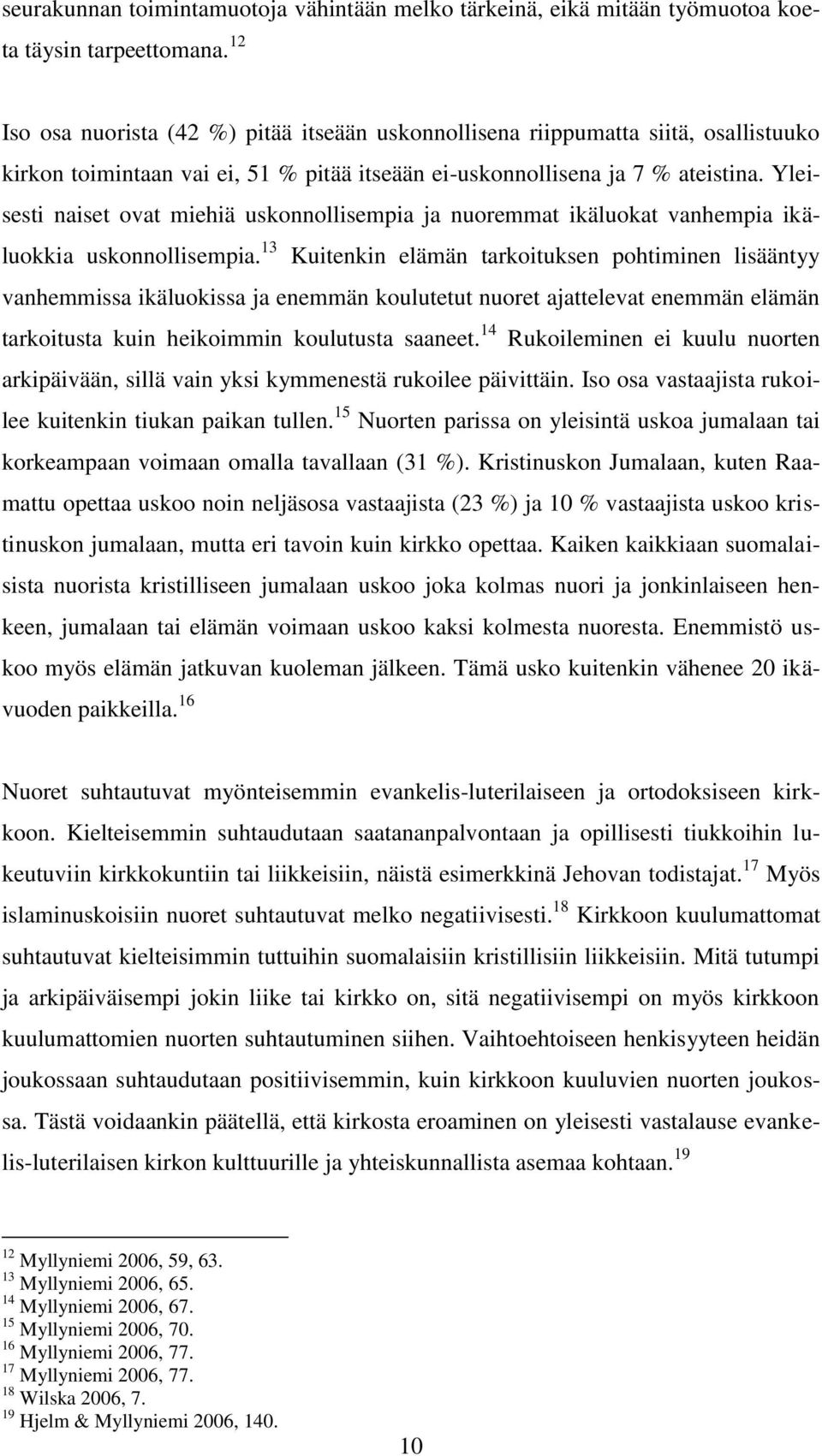 Yleisesti naiset ovat miehiä uskonnollisempia ja nuoremmat ikäluokat vanhempia ikäluokkia uskonnollisempia.