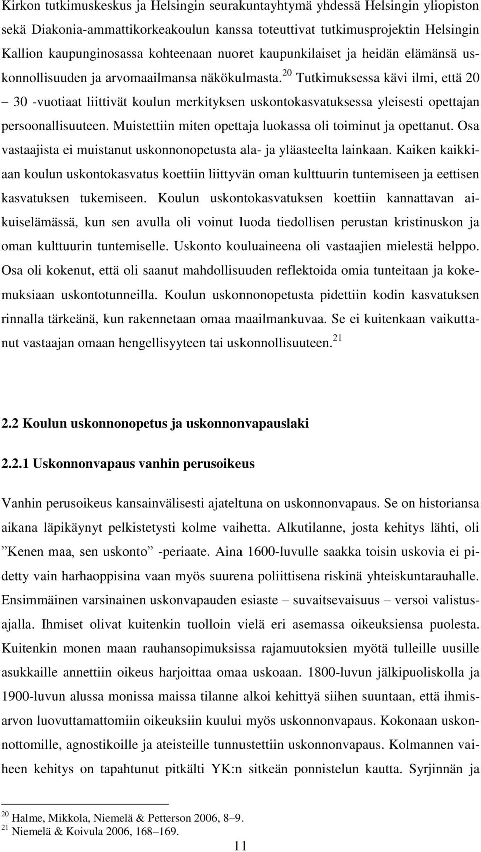 20 Tutkimuksessa kävi ilmi, että 20 30 -vuotiaat liittivät koulun merkityksen uskontokasvatuksessa yleisesti opettajan persoonallisuuteen.