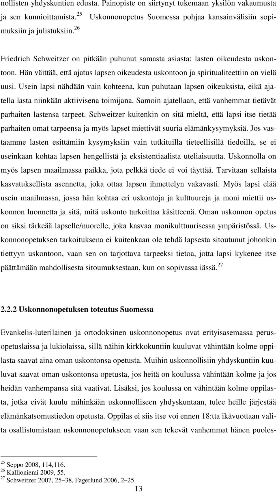 Usein lapsi nähdään vain kohteena, kun puhutaan lapsen oikeuksista, eikä ajatella lasta niinkään aktiivisena toimijana. Samoin ajatellaan, että vanhemmat tietävät parhaiten lastensa tarpeet.