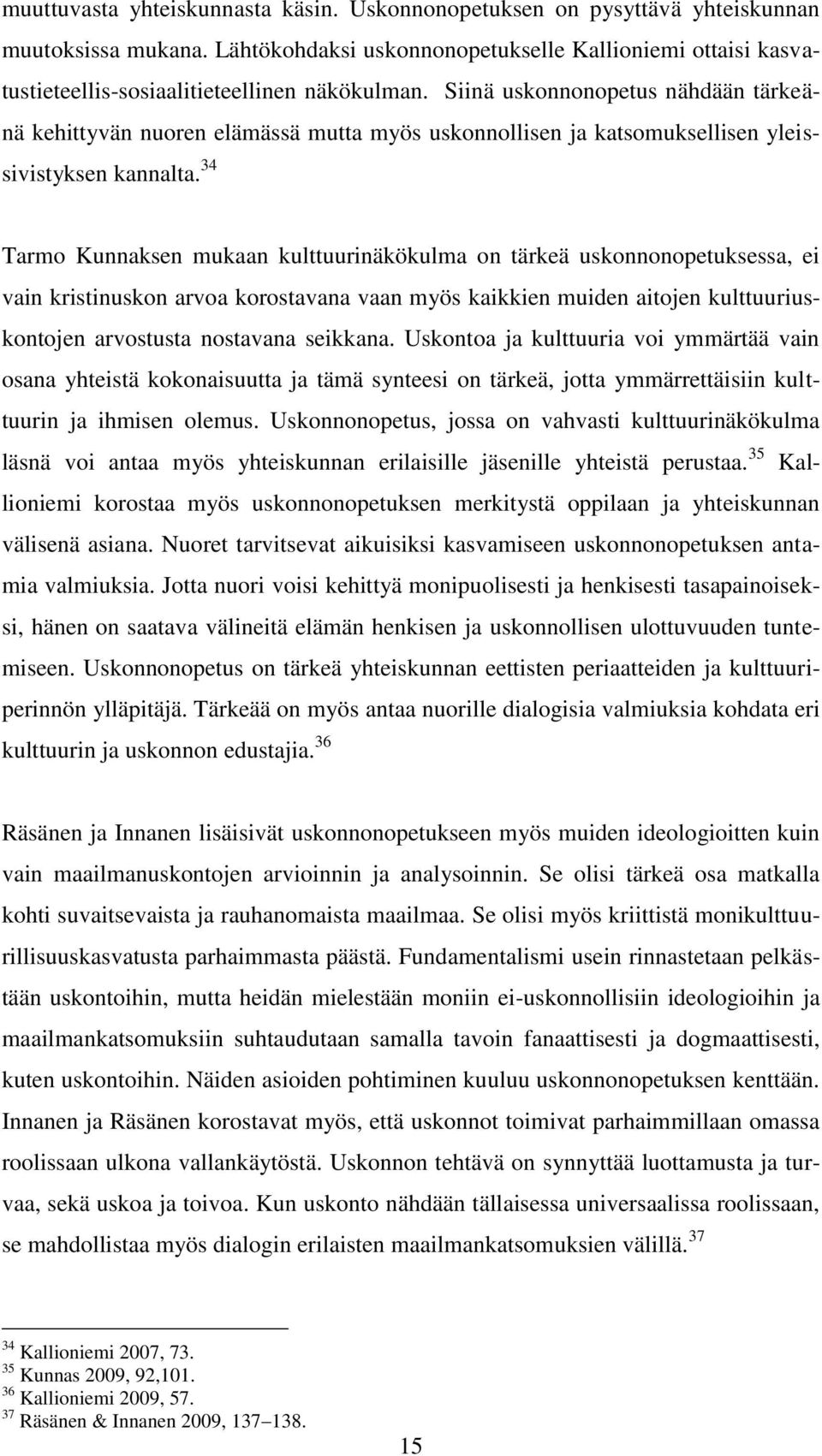 Siinä uskonnonopetus nähdään tärkeänä kehittyvän nuoren elämässä mutta myös uskonnollisen ja katsomuksellisen yleissivistyksen kannalta.