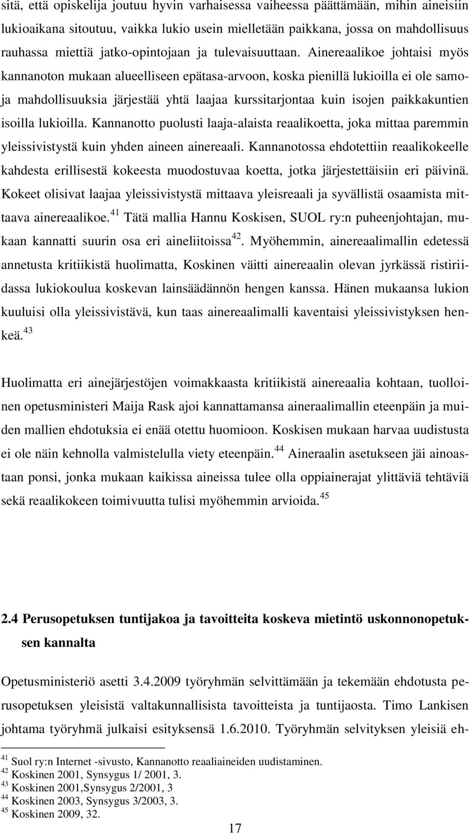 Ainereaalikoe johtaisi myös kannanoton mukaan alueelliseen epätasa-arvoon, koska pienillä lukioilla ei ole samoja mahdollisuuksia järjestää yhtä laajaa kurssitarjontaa kuin isojen paikkakuntien