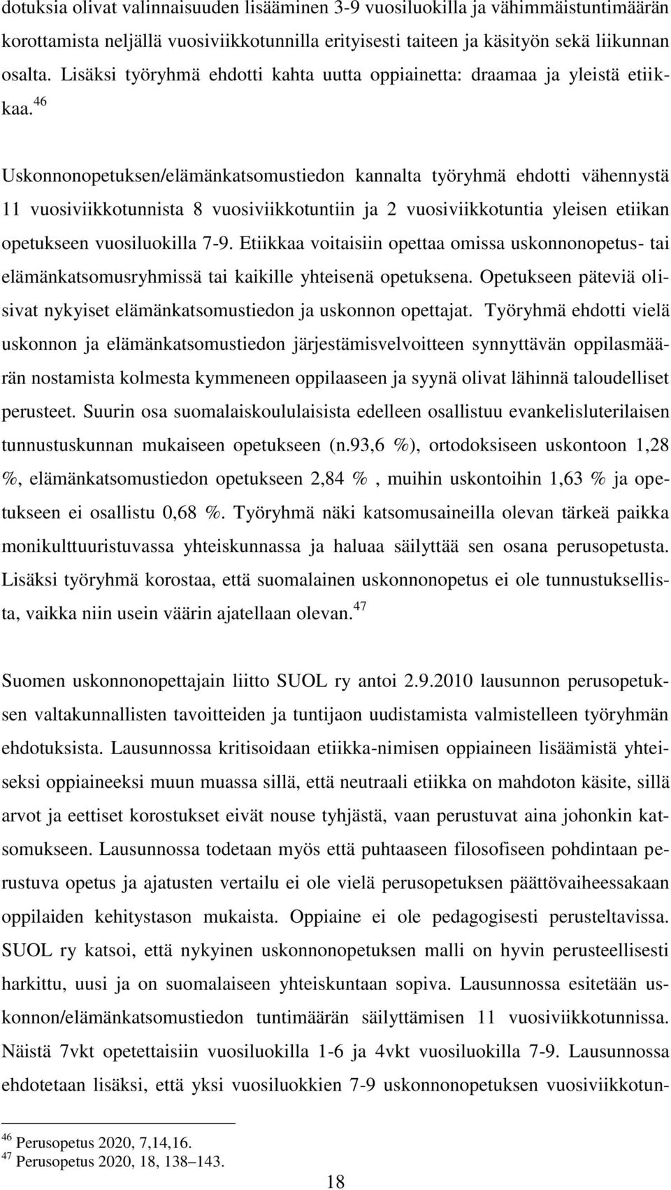 46 Uskonnonopetuksen/elämänkatsomustiedon kannalta työryhmä ehdotti vähennystä 11 vuosiviikkotunnista 8 vuosiviikkotuntiin ja 2 vuosiviikkotuntia yleisen etiikan opetukseen vuosiluokilla 7-9.