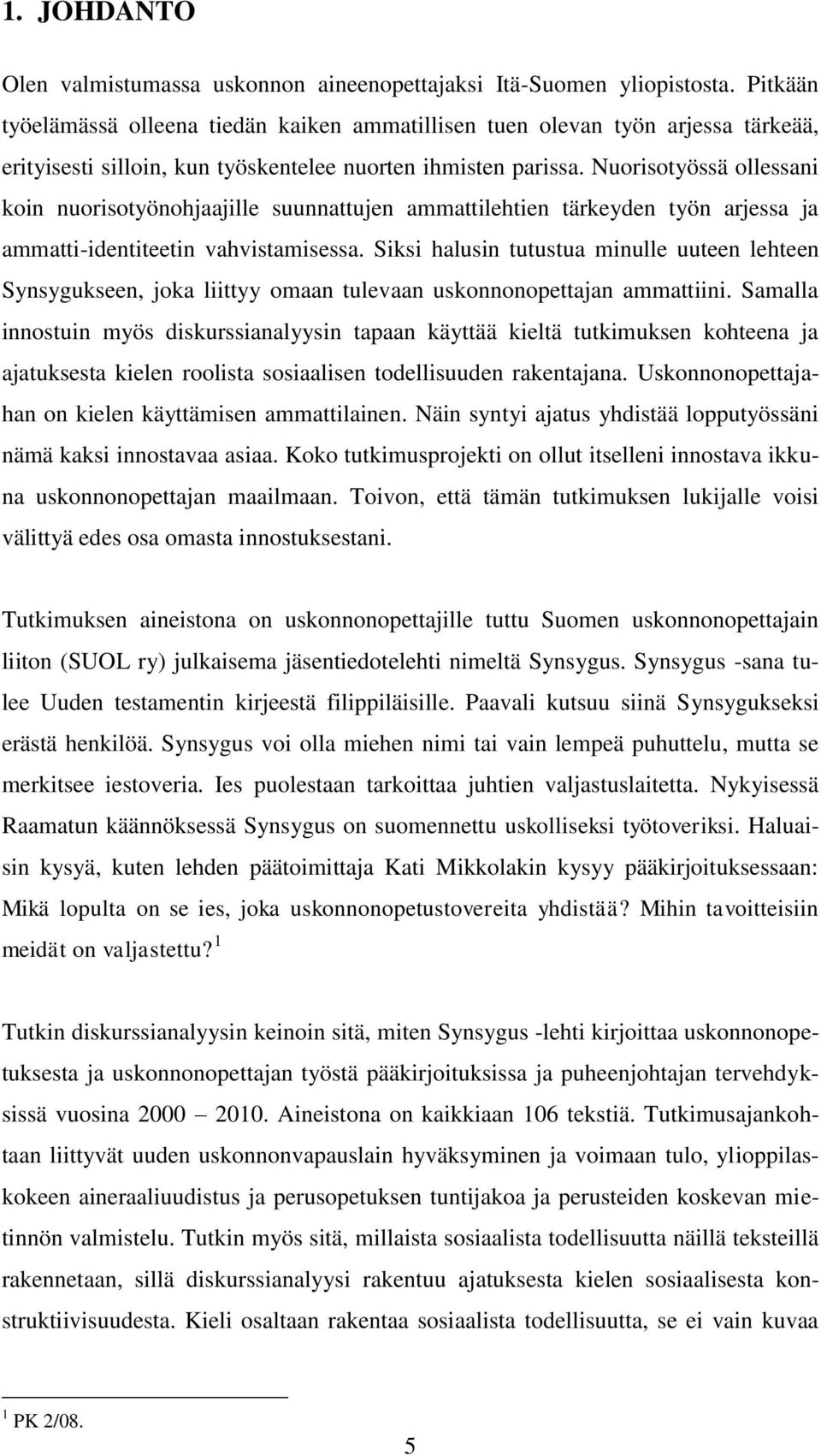 Nuorisotyössä ollessani koin nuorisotyönohjaajille suunnattujen ammattilehtien tärkeyden työn arjessa ja ammatti-identiteetin vahvistamisessa.