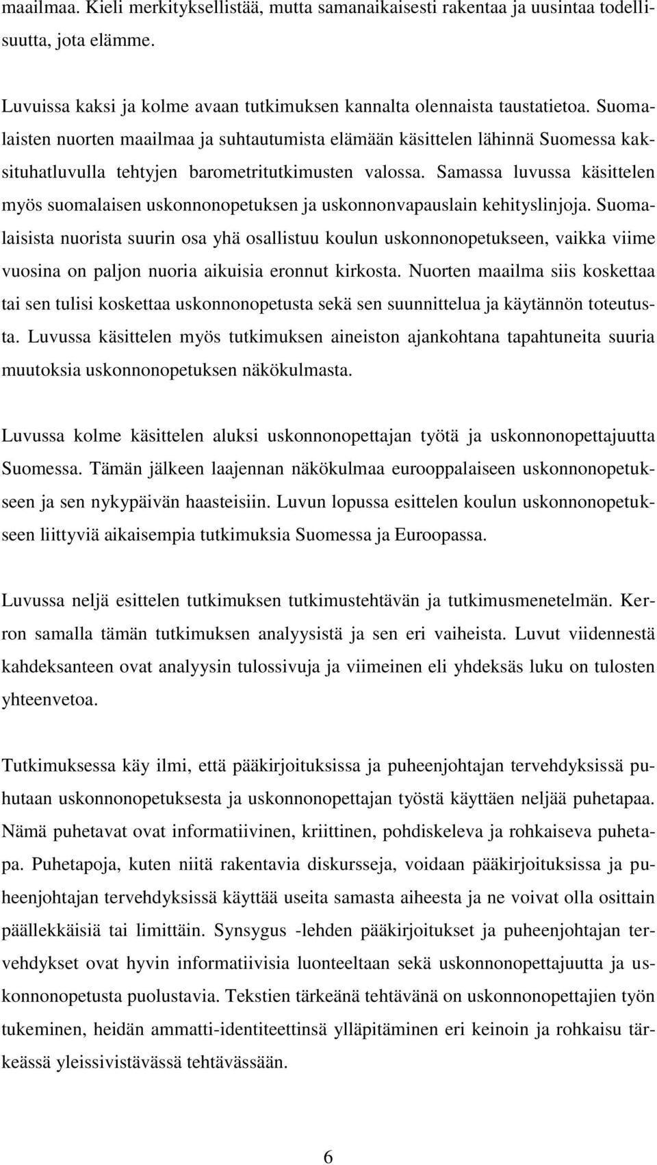 Samassa luvussa käsittelen myös suomalaisen uskonnonopetuksen ja uskonnonvapauslain kehityslinjoja.