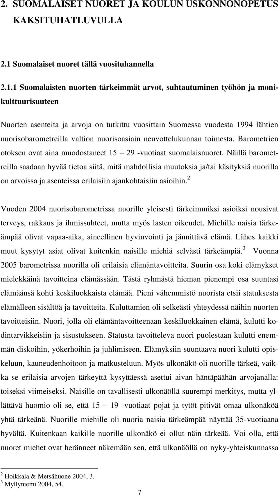 1 Suomalaisten nuorten tärkeimmät arvot, suhtautuminen työhön ja monikulttuurisuuteen Nuorten asenteita ja arvoja on tutkittu vuosittain Suomessa vuodesta 1994 lähtien nuorisobarometreilla valtion