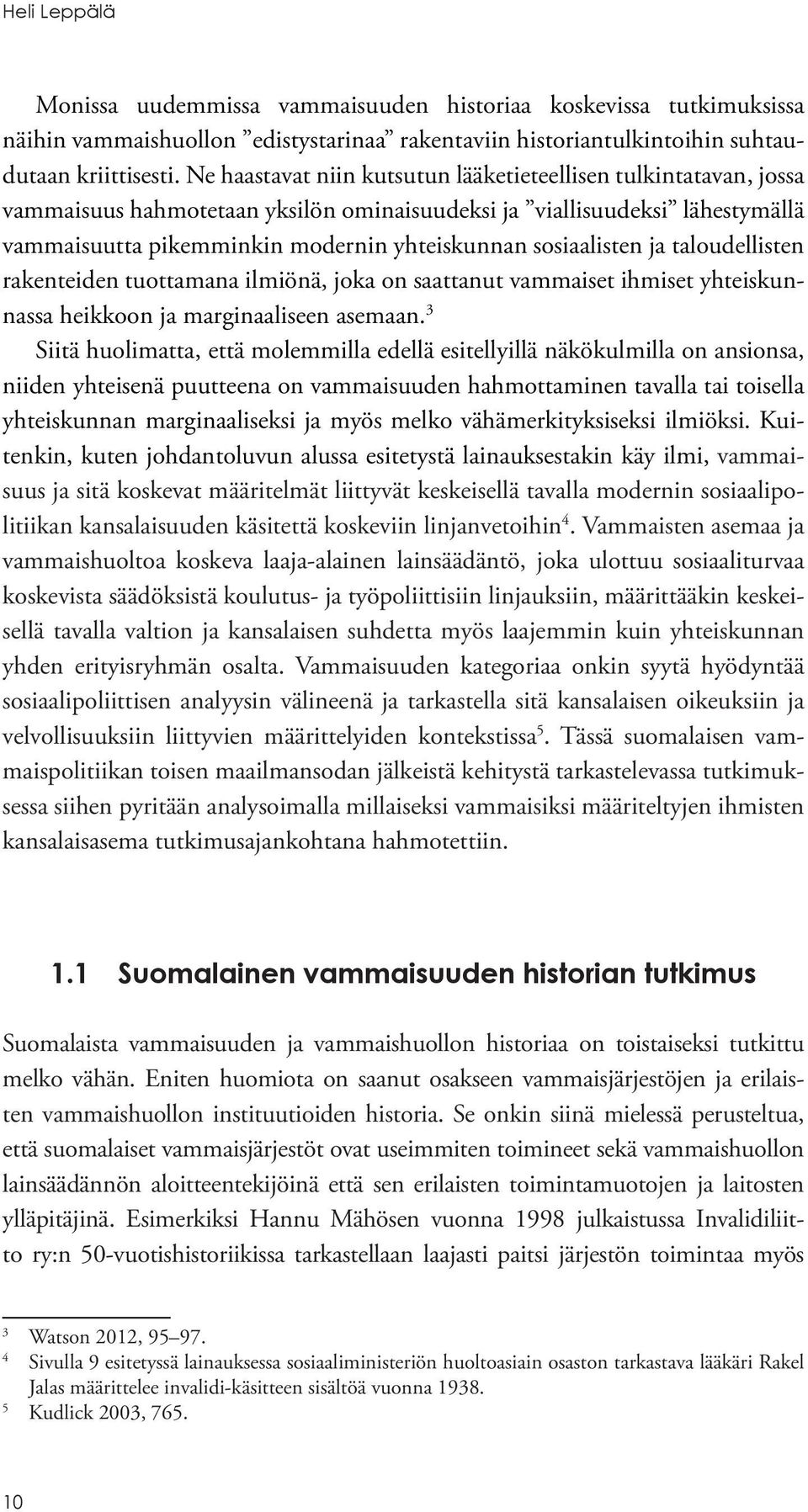 sosiaalisten ja taloudellisten rakenteiden tuottamana ilmiönä, joka on saattanut vammaiset ihmiset yhteiskunnassa heikkoon ja marginaaliseen asemaan.