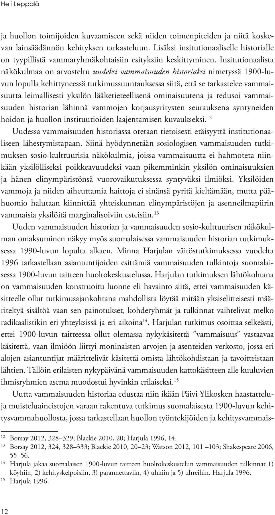 Insitutionaalista näkökulmaa on arvosteltu uudeksi vammaisuuden historiaksi nimetyssä 1900-luvun lopulla kehittyneessä tutkimussuuntauksessa siitä, että se tarkastelee vammaisuutta leimallisesti