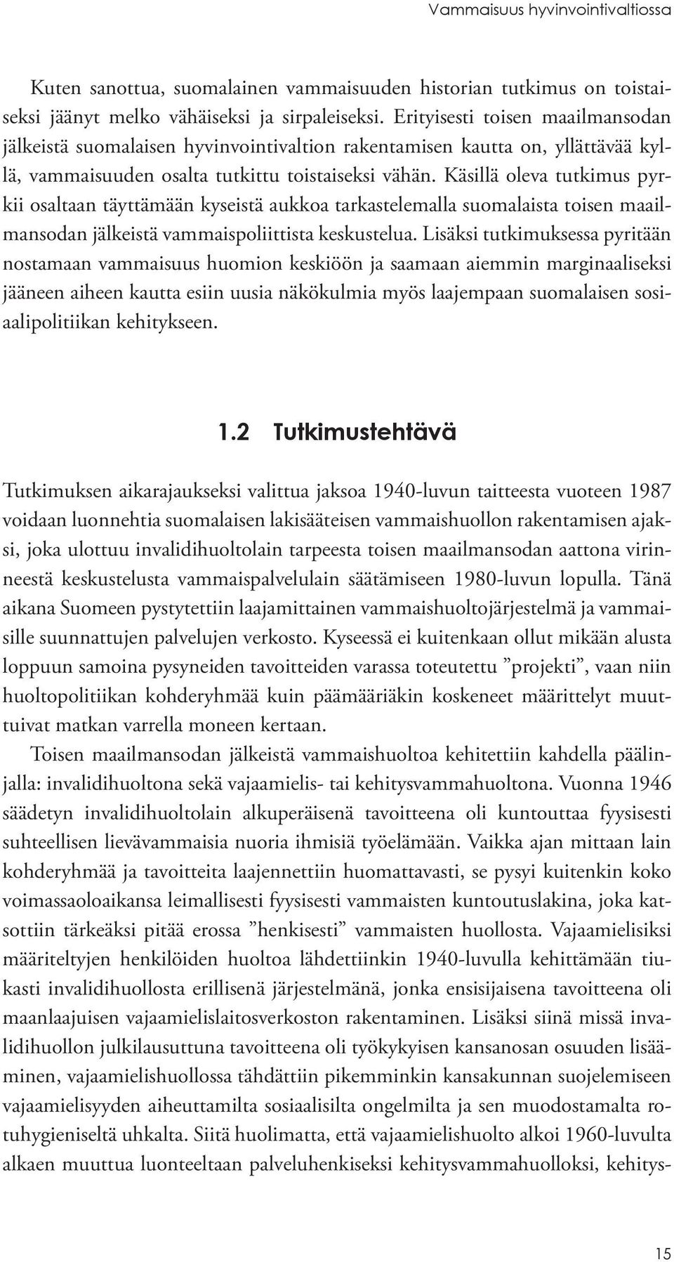 Käsillä oleva tutkimus pyrkii osaltaan täyttämään kyseistä aukkoa tarkastelemalla suomalaista toisen maailmansodan jälkeistä vammaispoliittista keskustelua.