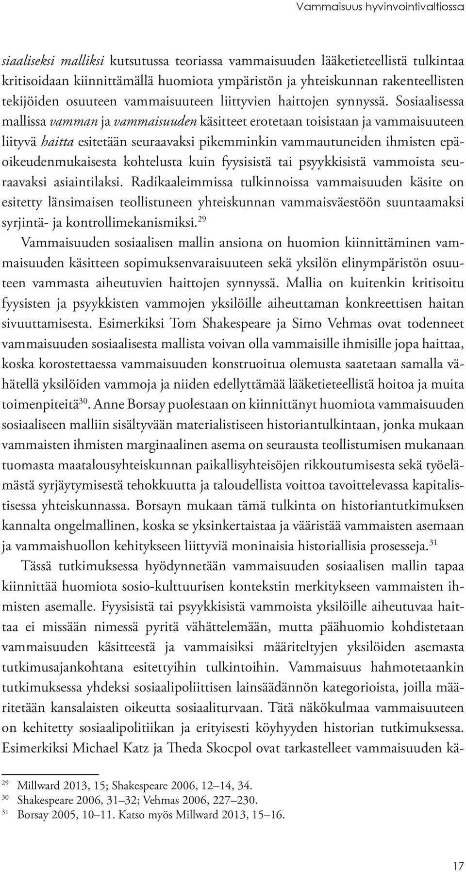 Sosiaalisessa mallissa vamman ja vammaisuuden käsitteet erotetaan toisistaan ja vammaisuuteen liityvä haitta esitetään seuraavaksi pikemminkin vammautuneiden ihmisten epäoikeudenmukaisesta kohtelusta