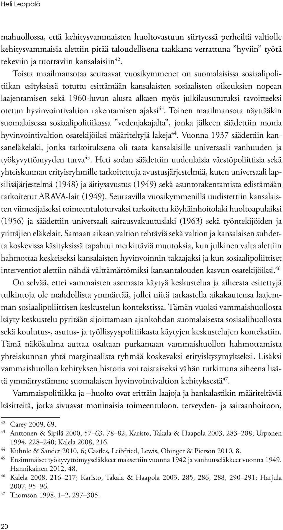 Toista maailmansotaa seuraavat vuosikymmenet on suomalaisissa sosiaalipolitiikan esityksissä totuttu esittämään kansalaisten sosiaalisten oikeuksien nopean laajentamisen sekä 1960-luvun alusta alkaen