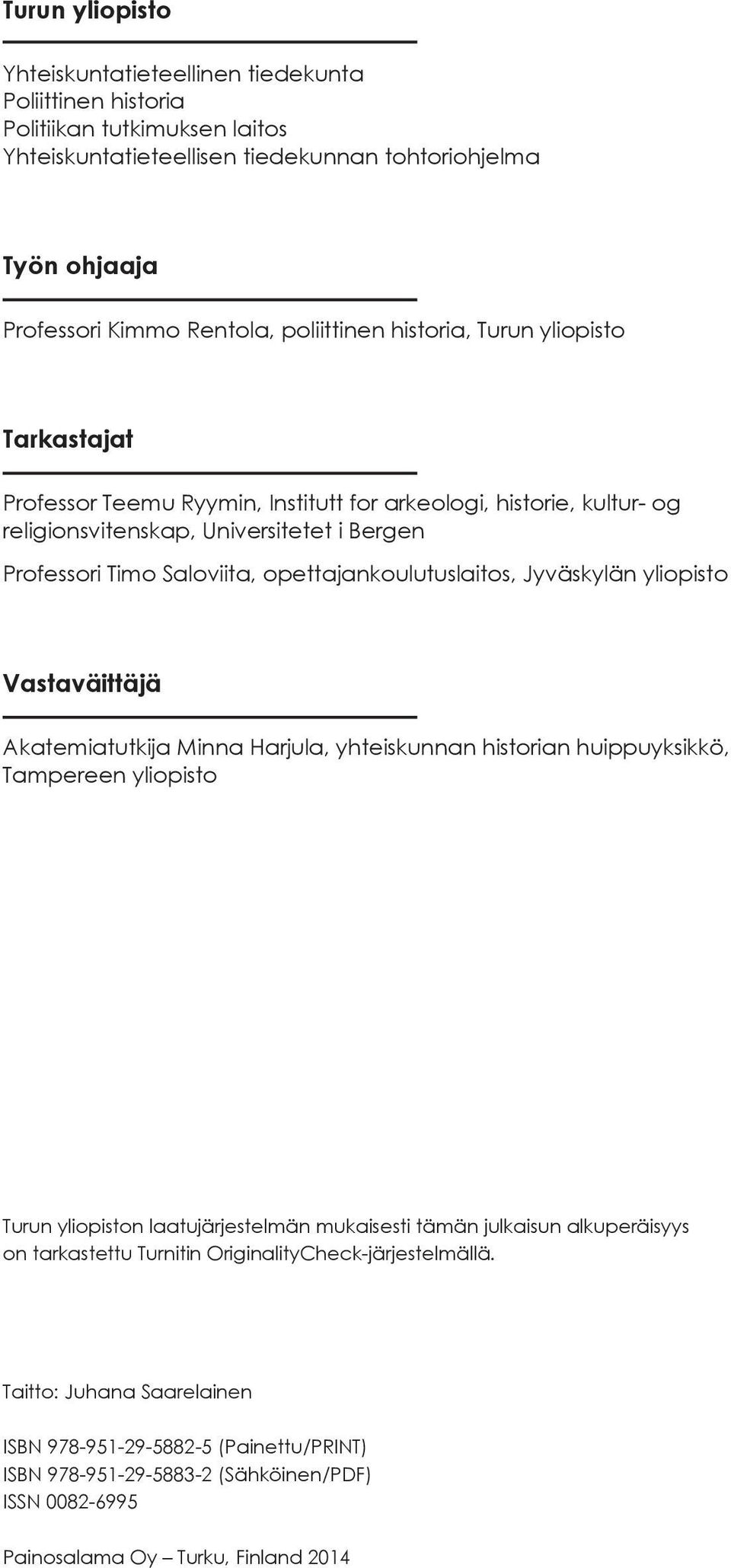 opettajankoulutuslaitos, Jyväskylän yliopisto Vastaväittäjä Akatemiatutkija Minna Harjula, yhteiskunnan historian huippuyksikkö, Tampereen yliopisto Turun yliopiston laatujärjestelmän mukaisesti