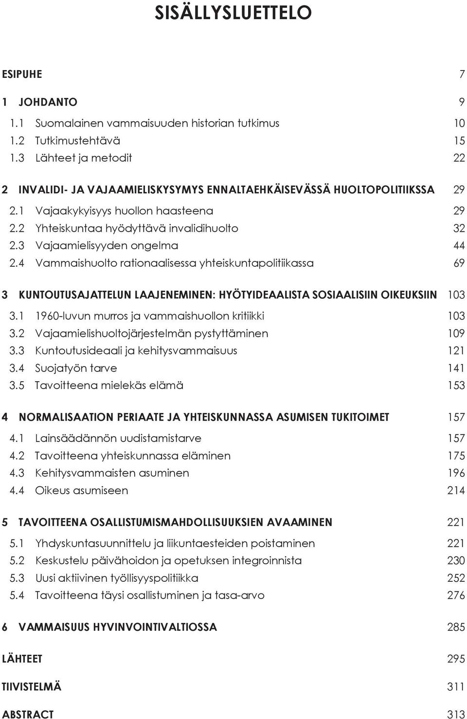 3 Vajaamielisyyden ongelma 44 2.4 Vammaishuolto rationaalisessa yhteiskuntapolitiikassa 69 3 KUNTOUTUSAJATTELUN LAAJENEMINEN: HYÖTYIDEAALISTA SOSIAALISIIN OIKEUKSIIN 103 3.