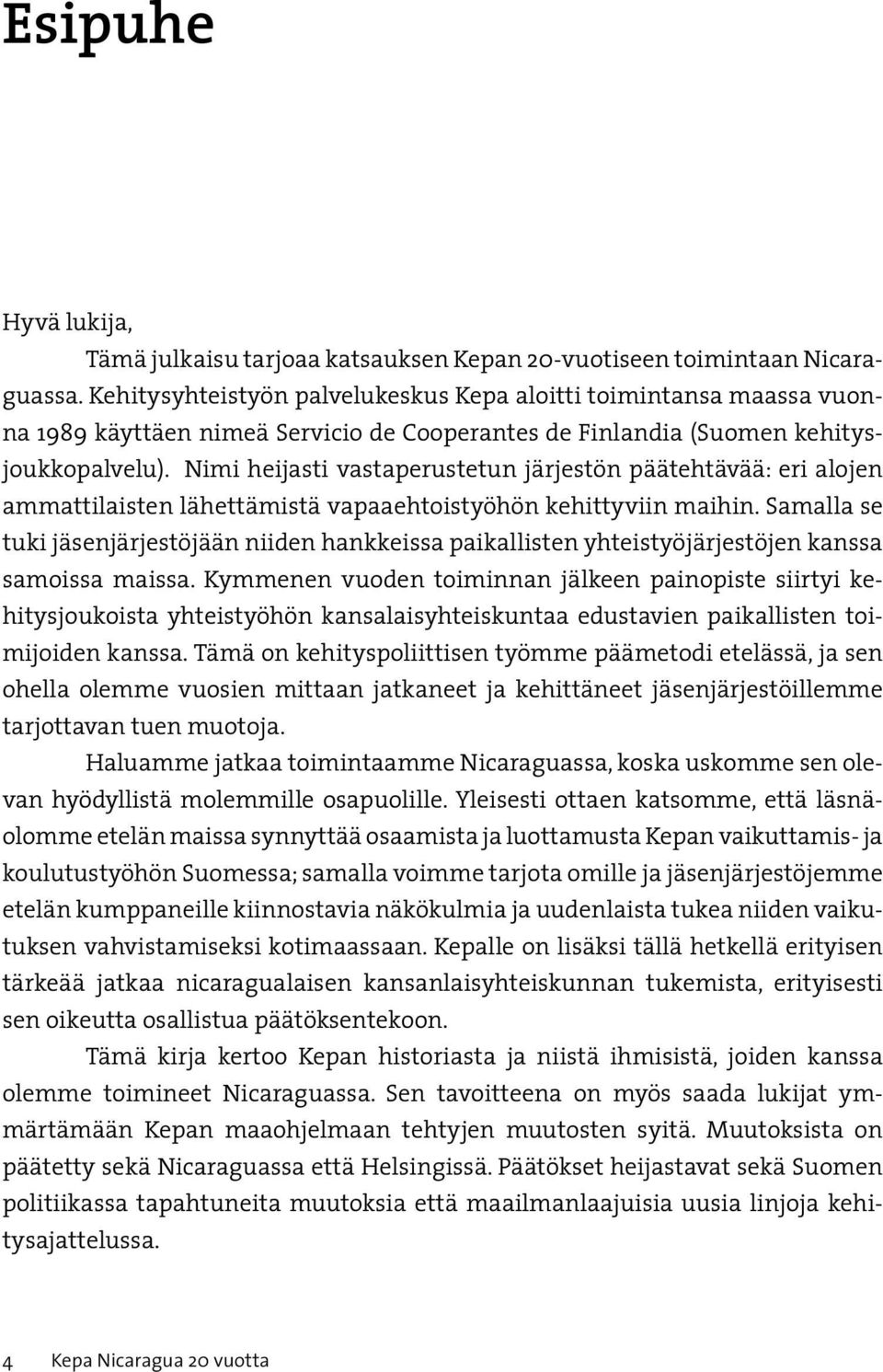 Nimi heijasti vastaperustetun järjestön päätehtävää: eri alojen ammattilaisten lähettämistä vapaaehtoistyöhön kehittyviin maihin.