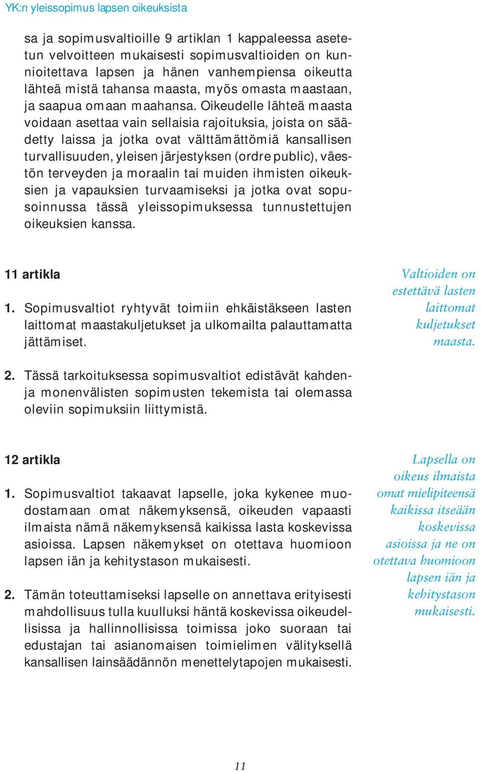 Oikeudelle lähteä maasta voidaan asettaa vain sellaisia rajoituksia, joista on säädetty laissa ja jotka ovat välttämättömiä kansallisen turvallisuuden, yleisen järjestyksen (ordre public), väestön