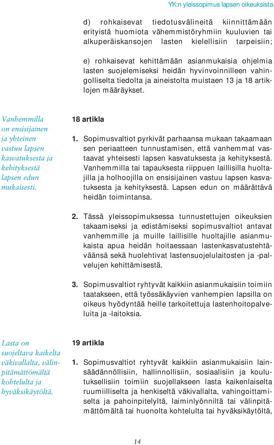 Vanhemmilla on ensisijainen ja yhteinen vastuu lapsen kasvatuksesta ja kehityksestä lapsen edun mukaisesti. 18 artikla 1.