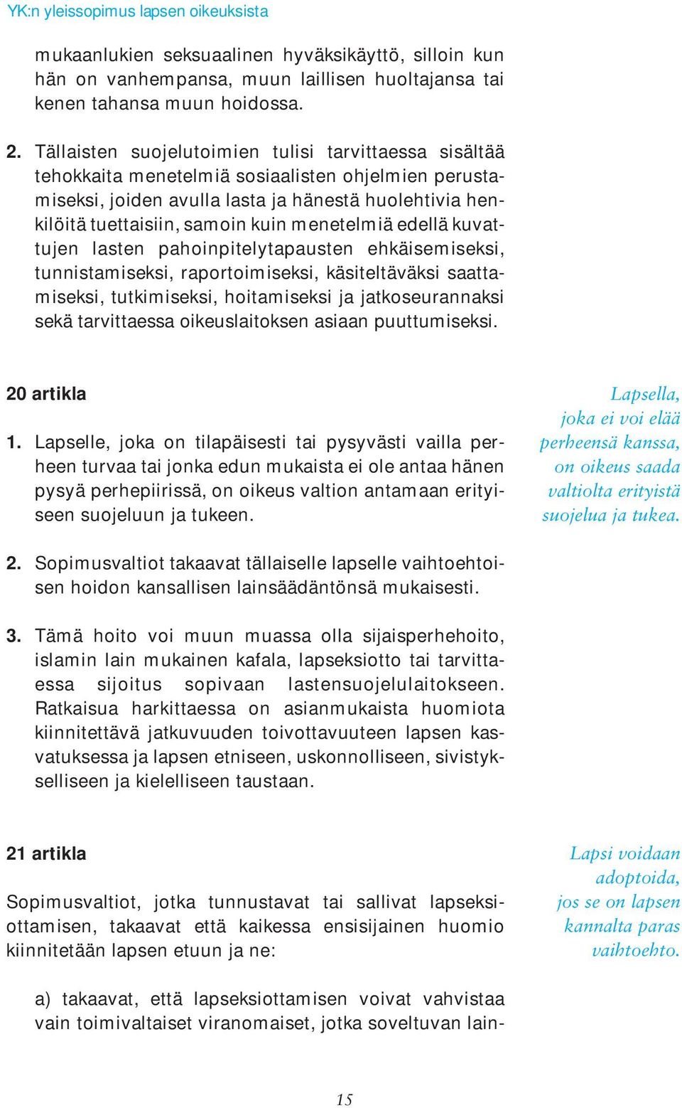 menetelmiä edellä kuvattujen lasten pahoinpitelytapausten ehkäisemiseksi, tunnistamiseksi, raportoimiseksi, käsiteltäväksi saattamiseksi, tutkimiseksi, hoitamiseksi ja jatkoseurannaksi sekä