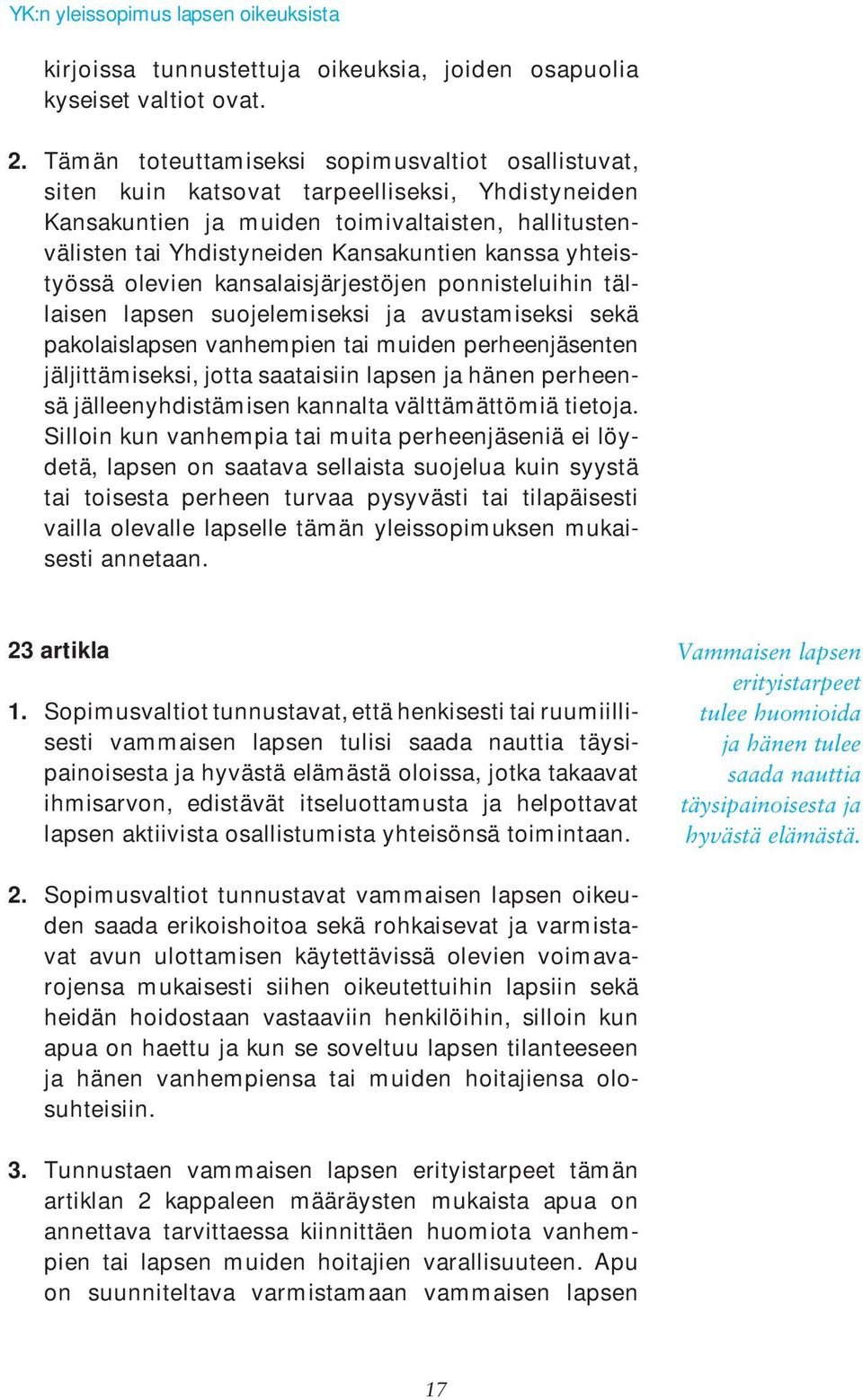 yhteistyössä olevien kansalaisjärjestöjen ponnisteluihin tällaisen lapsen suojelemiseksi ja avustamiseksi sekä pakolaislapsen vanhempien tai muiden perheenjäsenten jäljittämiseksi, jotta saataisiin