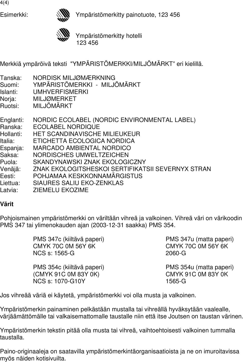 MILJØMERKET MILJÖMÄRKT NORDIC ECOLABEL (NORDIC ENVIRONMENTAL LABEL) ECOLABEL NORDIQUE HET SCANDINAVISCHE MILIEUKEUR ETICHETTA ECOLOGICA NORDICA MARCADO AMBIENTAL NORDICO NORDISCHES UMWELTZEICHEN