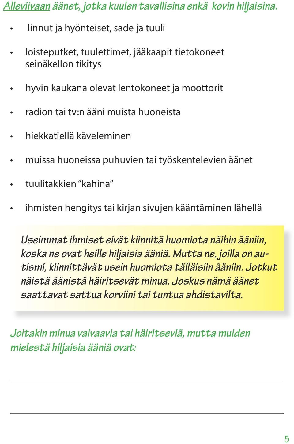 hiekkatiellä käveleminen muissa huoneissa puhuvien tai työskentelevien äänet tuulitakkien kahina ihmisten hengitys tai kirjan sivujen kääntäminen lähellä Useimmat ihmiset eivät kiinnitä huomiota