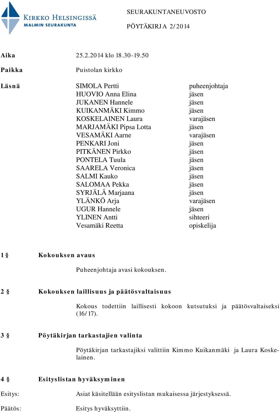 PITKÄNEN Pirkko PONTELA Tuula SAARELA Veronica SALMI Kauko SALOMAA Pekka SYRJÄLÄ Marjaana YLÄNKÖ Arja vara UGUR Hannele YLINEN Antti sihteeri Vesamäki Reetta opiskelija 1 Kokouksen avaus