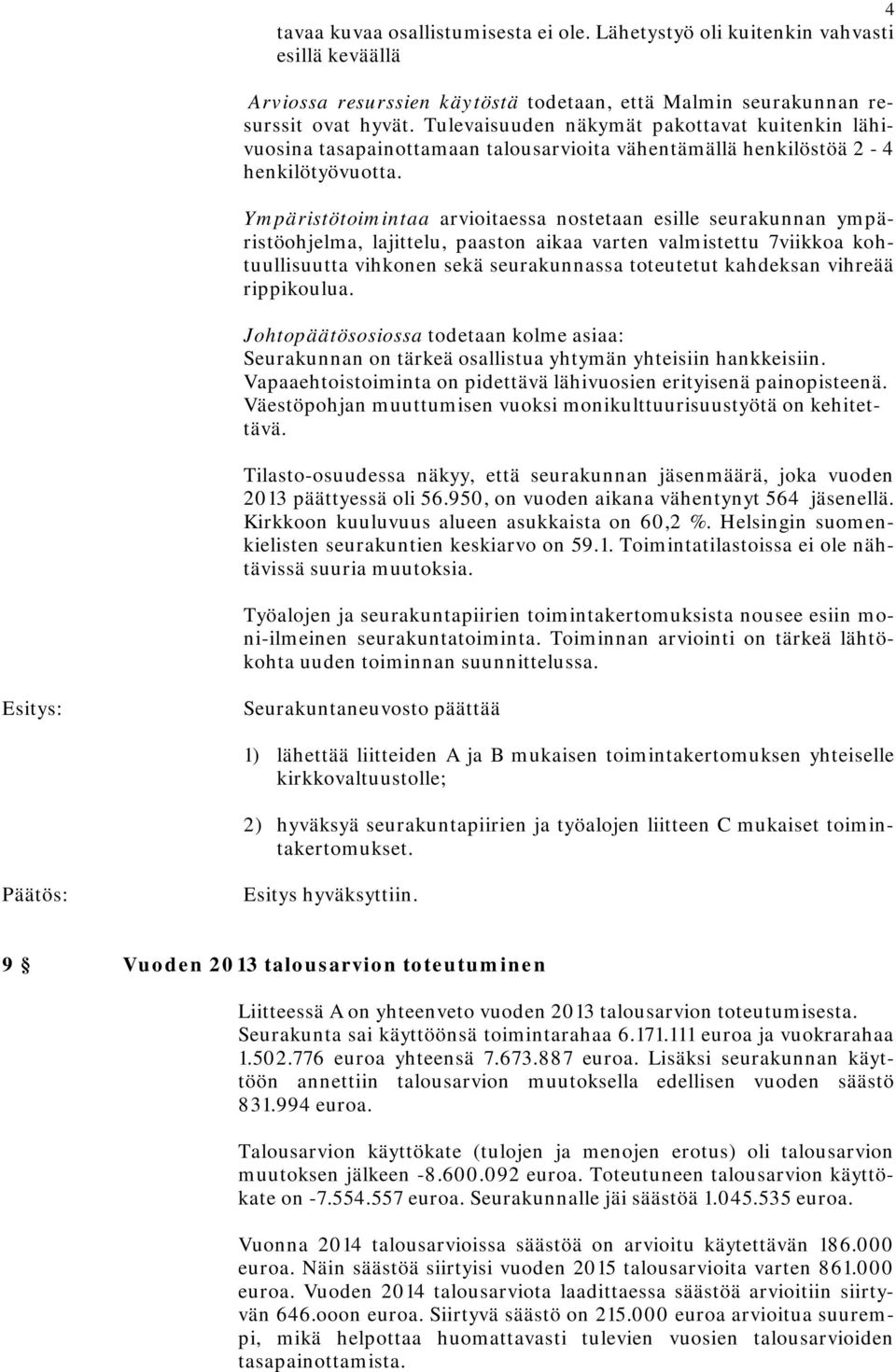 Ympäristötoimintaa arvioitaessa nostetaan esille seurakunnan ympäristöohjelma, lajittelu, paaston aikaa varten valmistettu 7viikkoa kohtuullisuutta vihkonen sekä seurakunnassa toteutetut kahdeksan