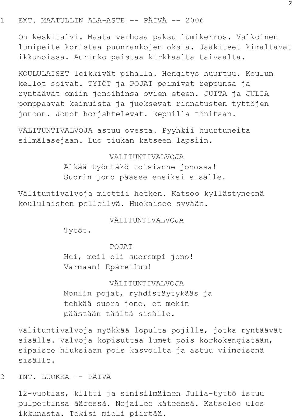 ja pomppaavat keinuista ja juoksevat rinnatusten tyttöjen jonoon. Jonot horjahtelevat. Repuilla tönitään. VÄLITUNTIVALVOJA astuu ovesta. Pyyhkii huurtuneita silmälasejaan. Luo tiukan katseen lapsiin.