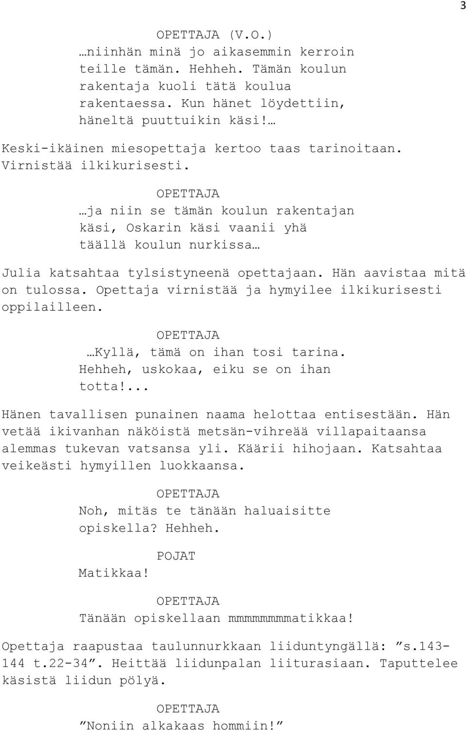 ja niin se tämän koulun rakentajan käsi, Oskarin käsi vaanii yhä täällä koulun nurkissa Julia katsahtaa tylsistyneenä opettajaan. Hän aavistaa mitä on tulossa.