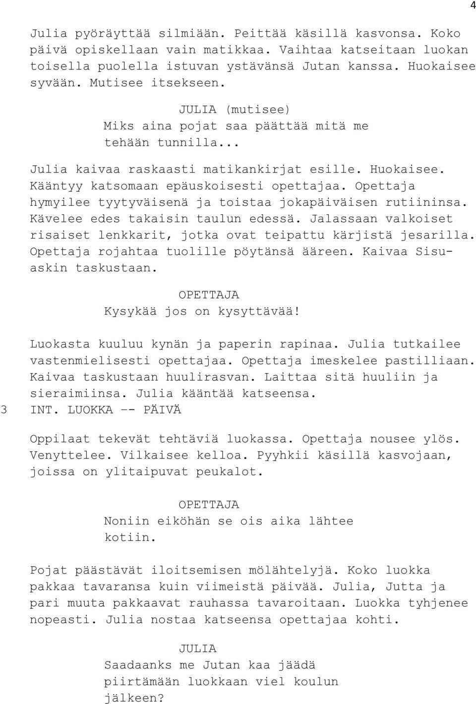 Opettaja hymyilee tyytyväisenä ja toistaa jokapäiväisen rutiininsa. Kävelee edes takaisin taulun edessä. Jalassaan valkoiset risaiset lenkkarit, jotka ovat teipattu kärjistä jesarilla.