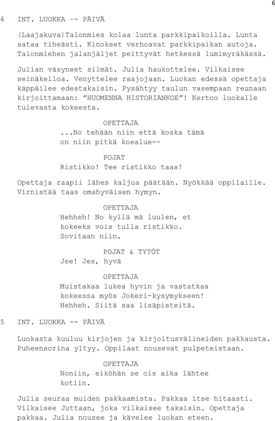 Pysähtyy taulun vasempaan reunaan kirjoittamaan: HUOMENNA HISTORIANKOE! Kertoo luokalle tulevasta kokeesta....no tehään niin että koska tämä on niin pitkä koealue-- POJAT Ristikko! Tee ristikko taas!