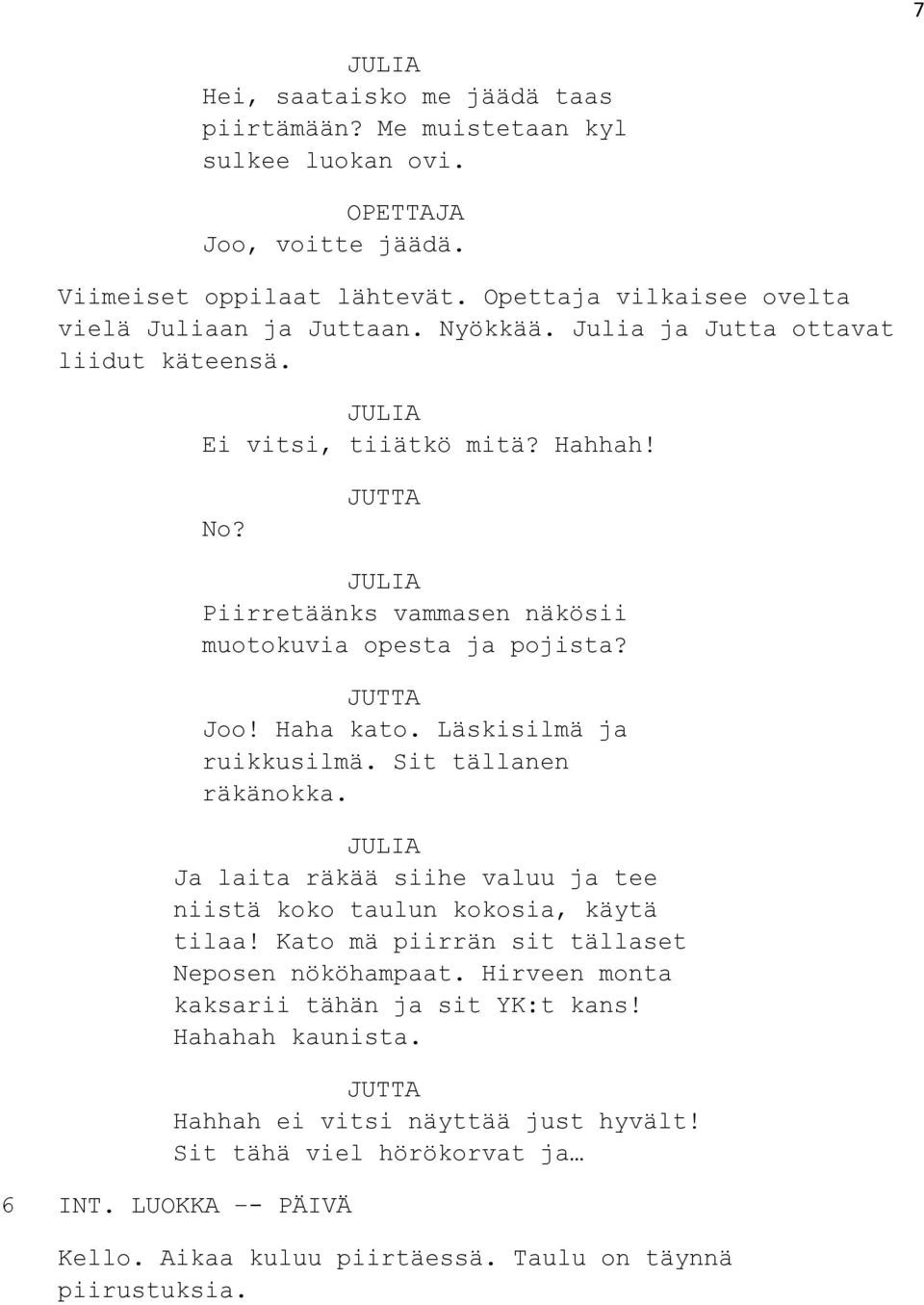 Läskisilmä ja ruikkusilmä. Sit tällanen räkänokka. Ja laita räkää siihe valuu ja tee niistä koko taulun kokosia, käytä tilaa! Kato mä piirrän sit tällaset Neposen nököhampaat.