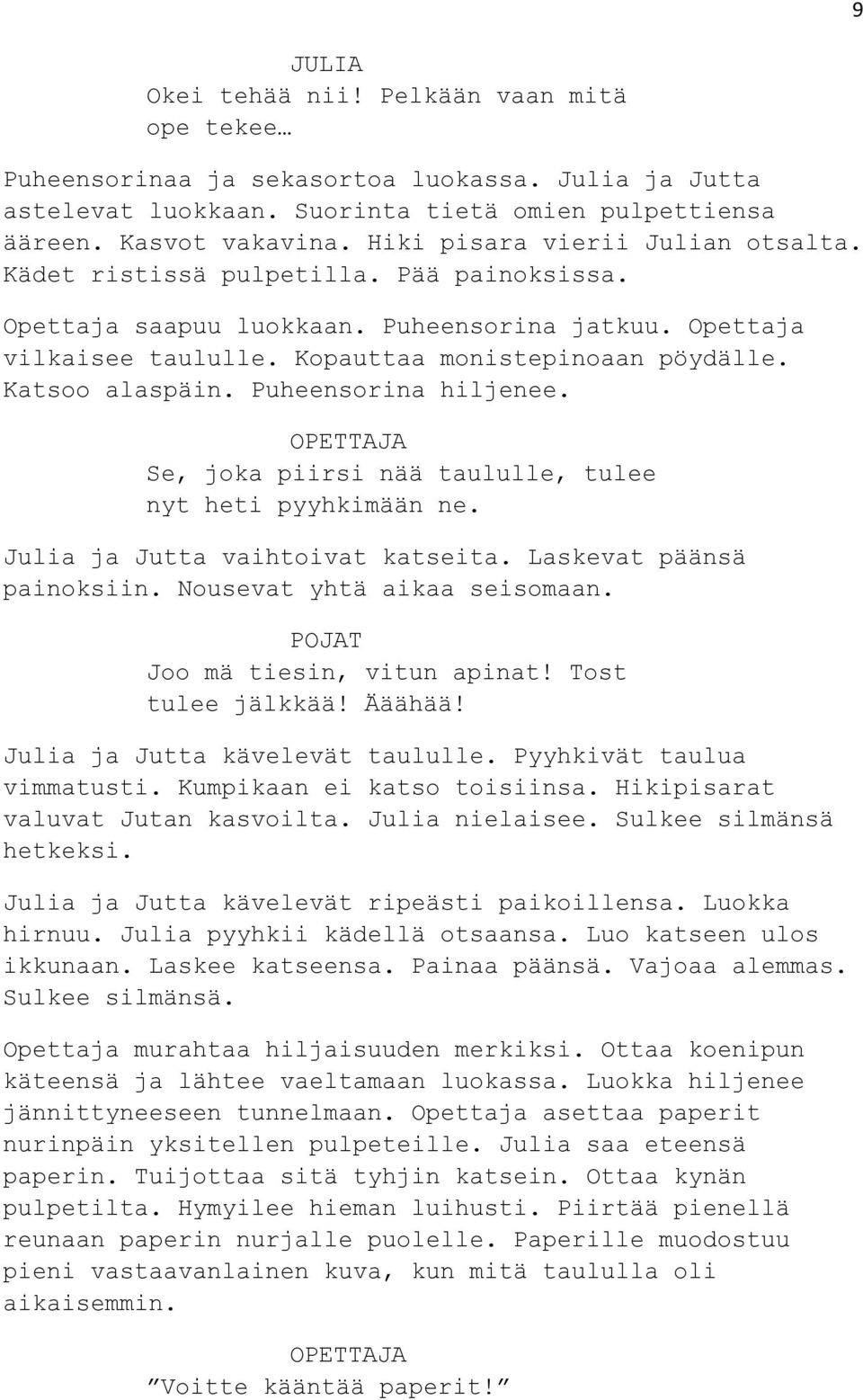 Katsoo alaspäin. Puheensorina hiljenee. Se, joka piirsi nää taululle, tulee nyt heti pyyhkimään ne. Julia ja Jutta vaihtoivat katseita. Laskevat päänsä painoksiin. Nousevat yhtä aikaa seisomaan.