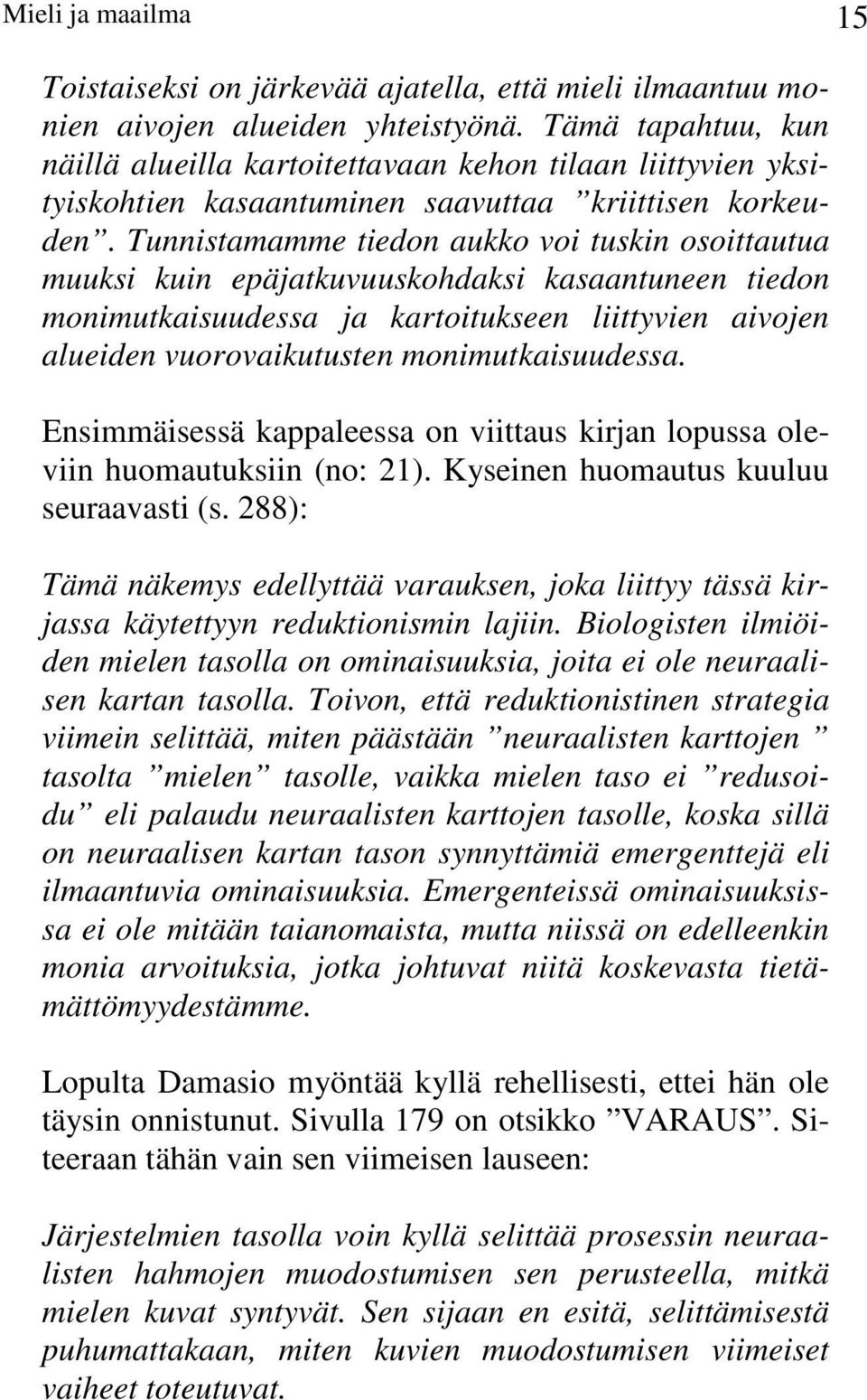 Tunnistamamme tiedon aukko voi tuskin osoittautua muuksi kuin epäjatkuvuuskohdaksi kasaantuneen tiedon monimutkaisuudessa ja kartoitukseen liittyvien aivojen alueiden vuorovaikutusten