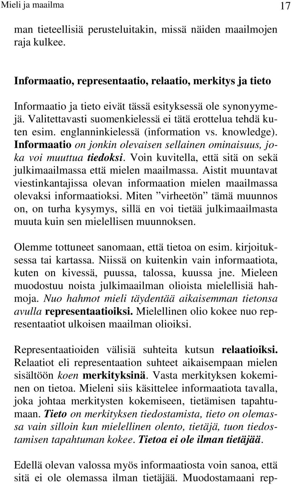 englanninkielessä (information vs. knowledge). Informaatio on jonkin olevaisen sellainen ominaisuus, joka voi muuttua tiedoksi.