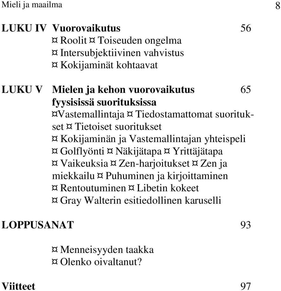 Kokijaminän ja Vastemallintajan yhteispeli Golflyönti Näkijätapa Yrittäjätapa Vaikeuksia Zen-harjoitukset Zen ja miekkailu Puhuminen