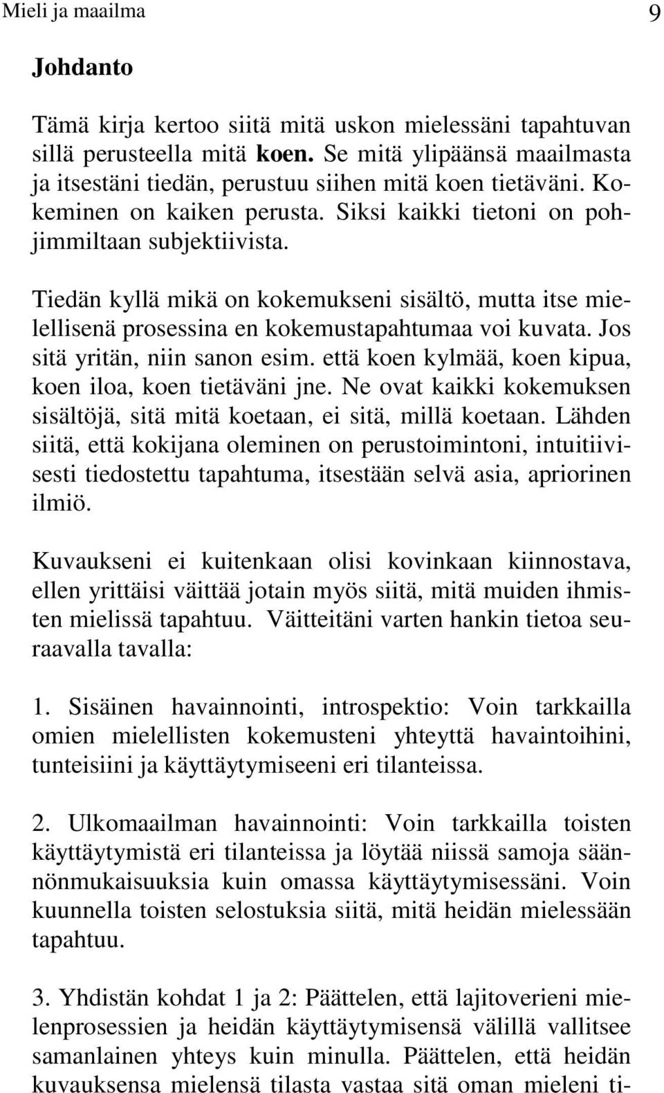 Jos sitä yritän, niin sanon esim. että koen kylmää, koen kipua, koen iloa, koen tietäväni jne. Ne ovat kaikki kokemuksen sisältöjä, sitä mitä koetaan, ei sitä, millä koetaan.