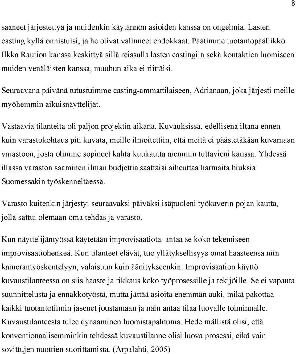 Seuraavana päivänä tutustuimme casting-ammattilaiseen, Adrianaan, joka järjesti meille myöhemmin aikuisnäyttelijät. Vastaavia tilanteita oli paljon projektin aikana.