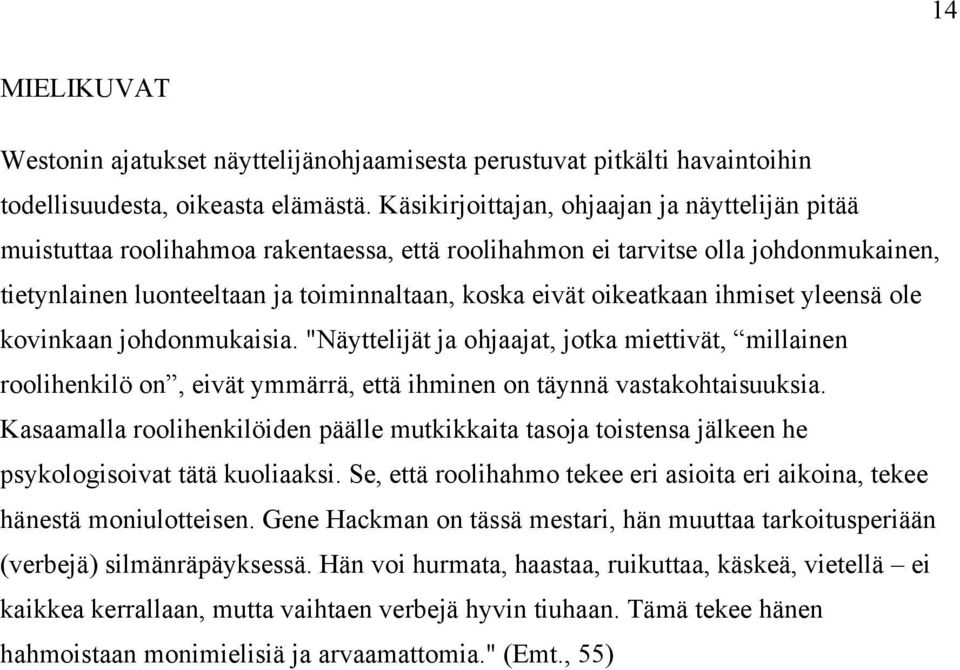 oikeatkaan ihmiset yleensä ole kovinkaan johdonmukaisia. "Näyttelijät ja ohjaajat, jotka miettivät, millainen roolihenkilö on, eivät ymmärrä, että ihminen on täynnä vastakohtaisuuksia.