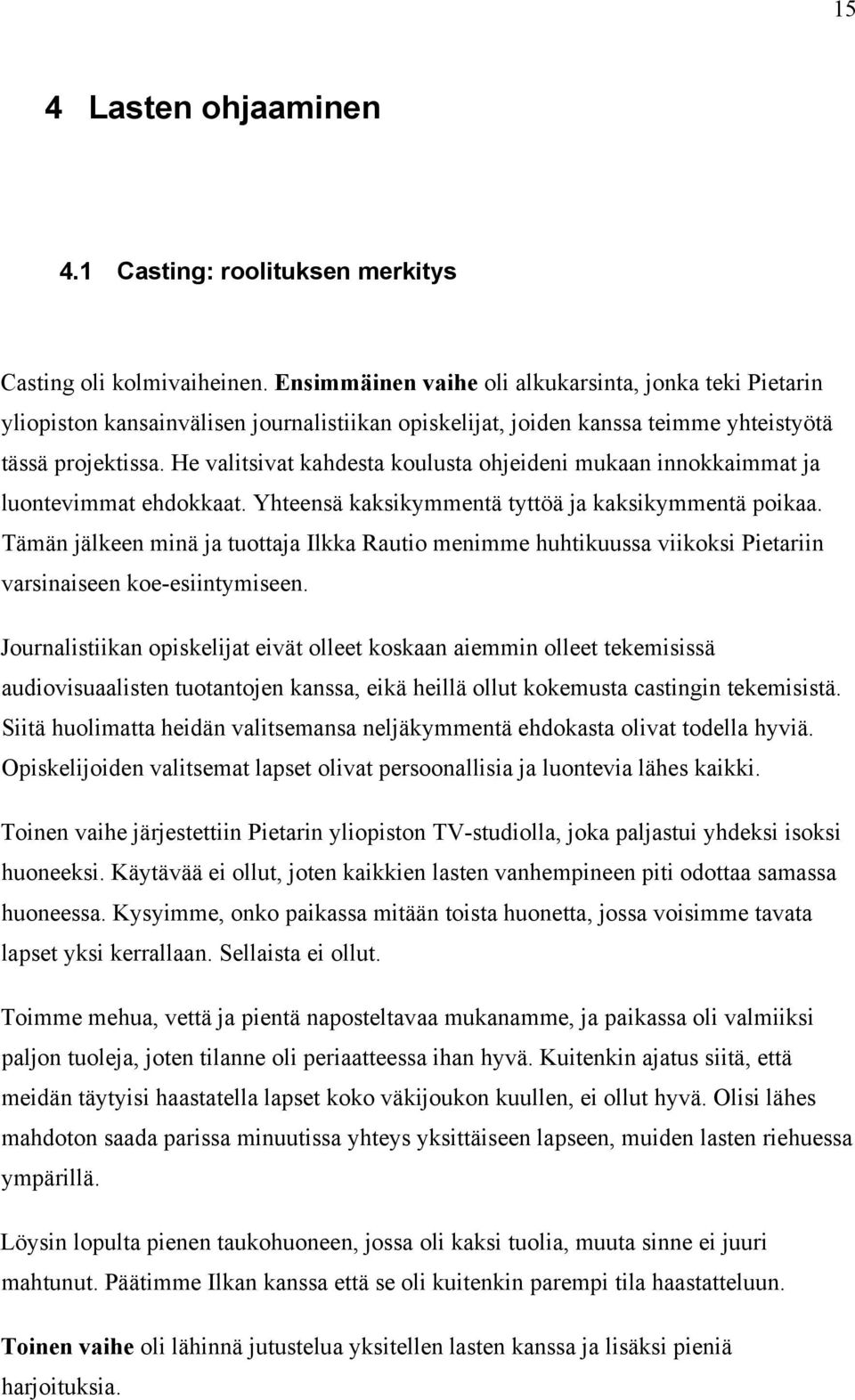 He valitsivat kahdesta koulusta ohjeideni mukaan innokkaimmat ja luontevimmat ehdokkaat. Yhteensä kaksikymmentä tyttöä ja kaksikymmentä poikaa.