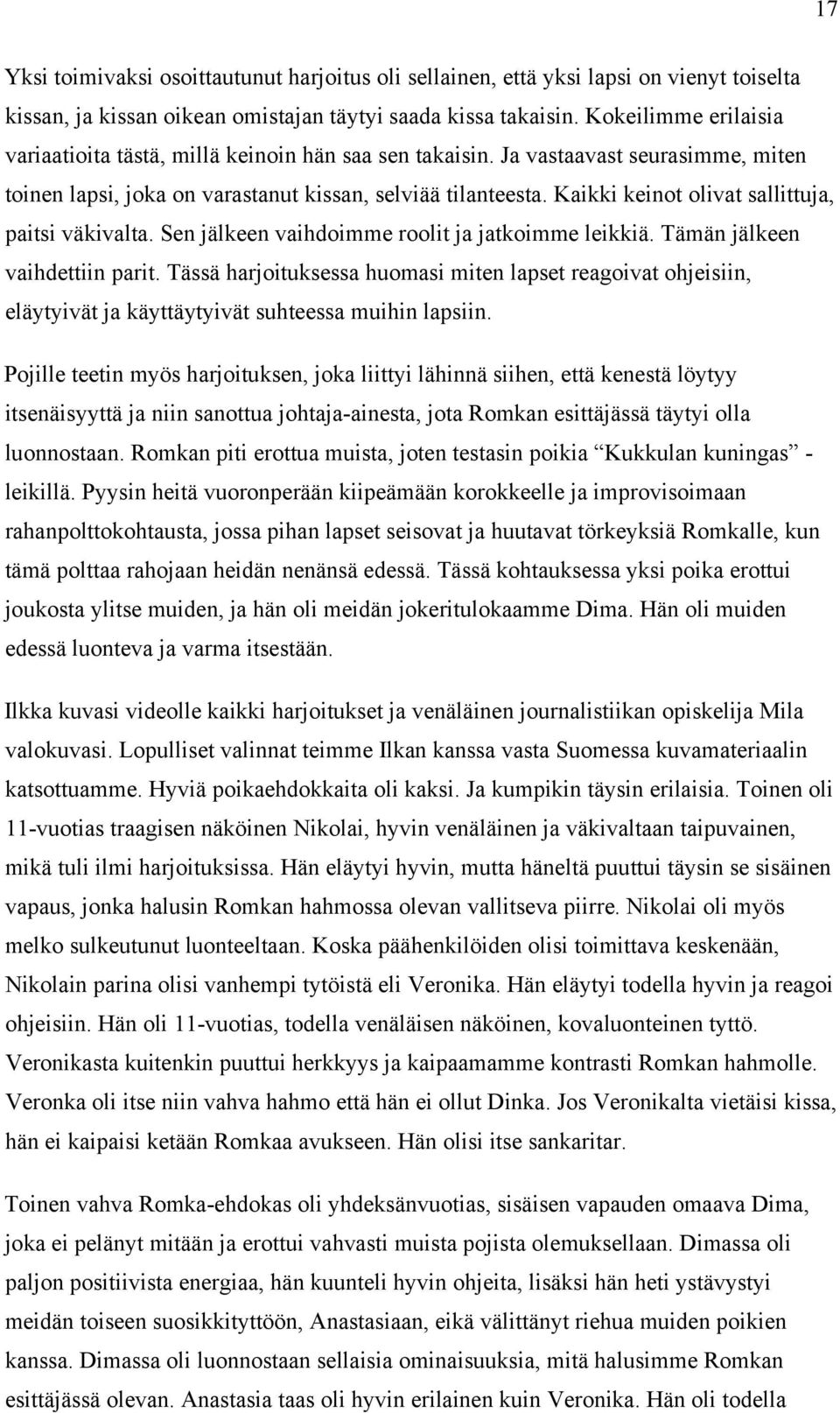 Kaikki keinot olivat sallittuja, paitsi väkivalta. Sen jälkeen vaihdoimme roolit ja jatkoimme leikkiä. Tämän jälkeen vaihdettiin parit.