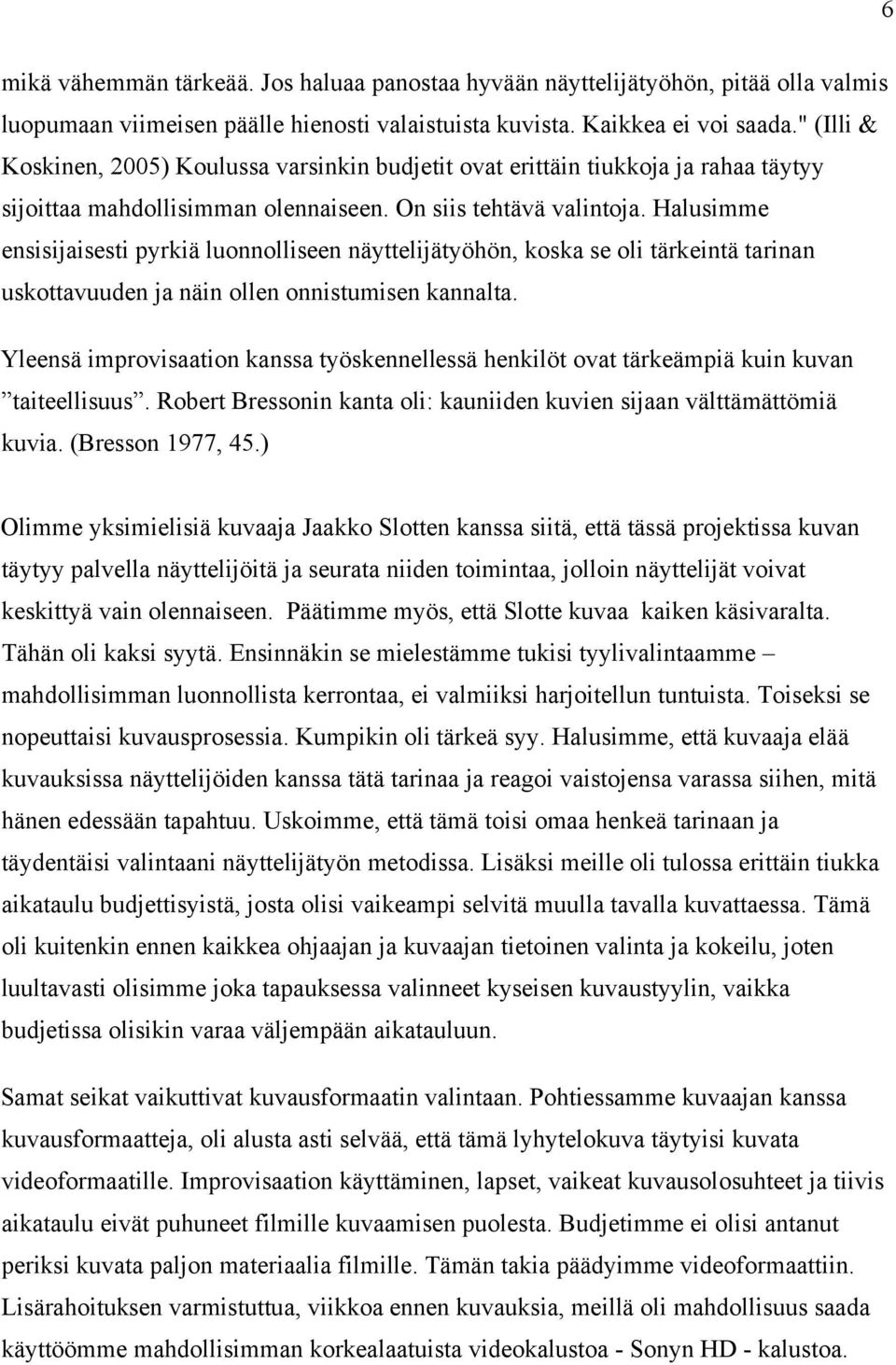 Halusimme ensisijaisesti pyrkiä luonnolliseen näyttelijätyöhön, koska se oli tärkeintä tarinan uskottavuuden ja näin ollen onnistumisen kannalta.